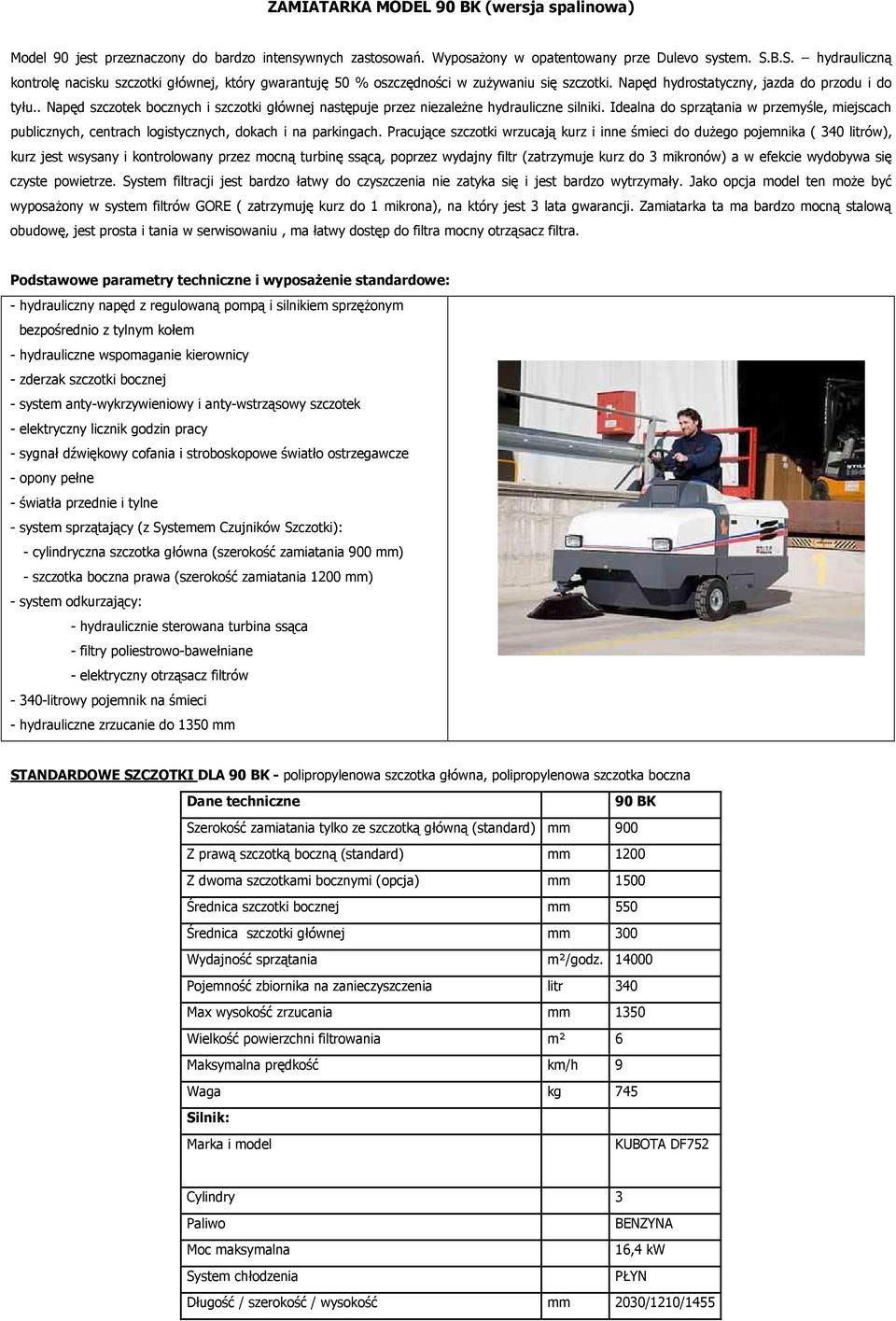 . Napęd szczotek bocznych i szczotki głównej następuje przez niezależne hydrauliczne silniki. Idealna do sprzątania w przemyśle, miejscach publicznych, centrach logistycznych, dokach i na parkingach.