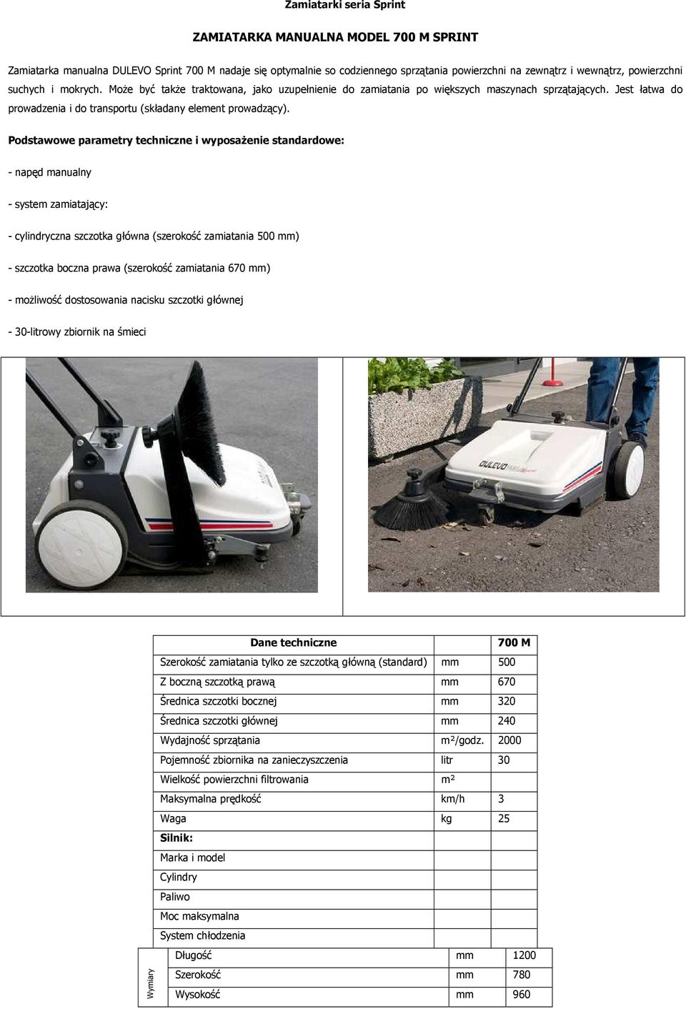 - napęd manualny - system zamiatający: - cylindryczna szczotka główna (szerokość zamiatania 500 mm) - szczotka boczna prawa (szerokość zamiatania 670 mm) - możliwość dostosowania nacisku szczotki