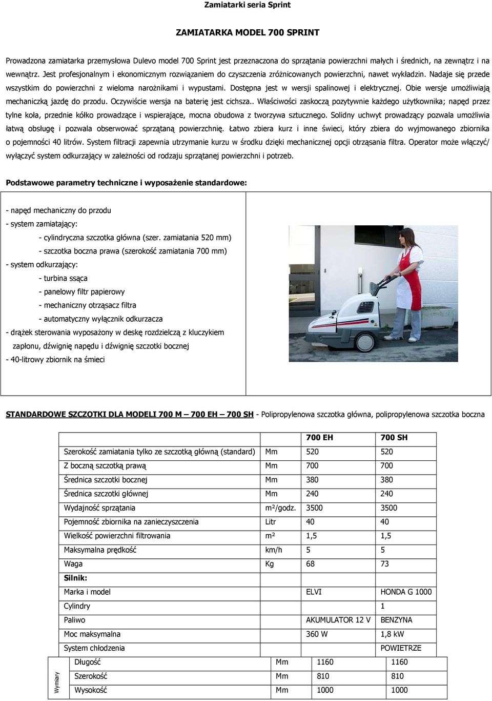 Dostępna jest w wersji spalinowej i elektrycznej. Obie wersje umożliwiają mechaniczką jazdę do przodu. Oczywiście wersja na baterię jest cichsza.