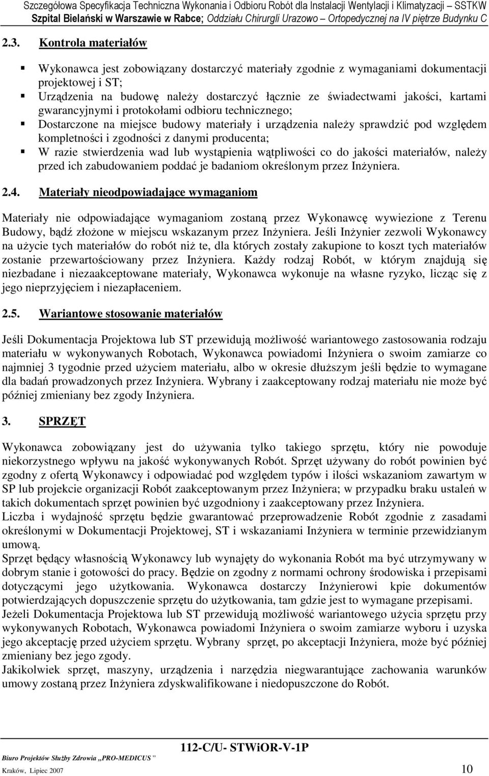 stwierdzenia wad lub wystąpienia wątpliwości co do jakości materiałów, naleŝy przed ich zabudowaniem poddać je badaniom określonym przez InŜyniera. 2.4.