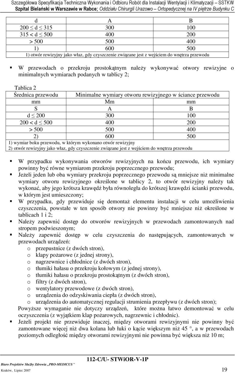 d 500 400 200 > 500 500 400 2) 600 500 1) wymiar boku przewodu, w którym wykonano otwór rewizyjny 2) otwór rewizyjny jako właz, gdy czyszczenie związane jest z wejściem do wnętrza przewodu W