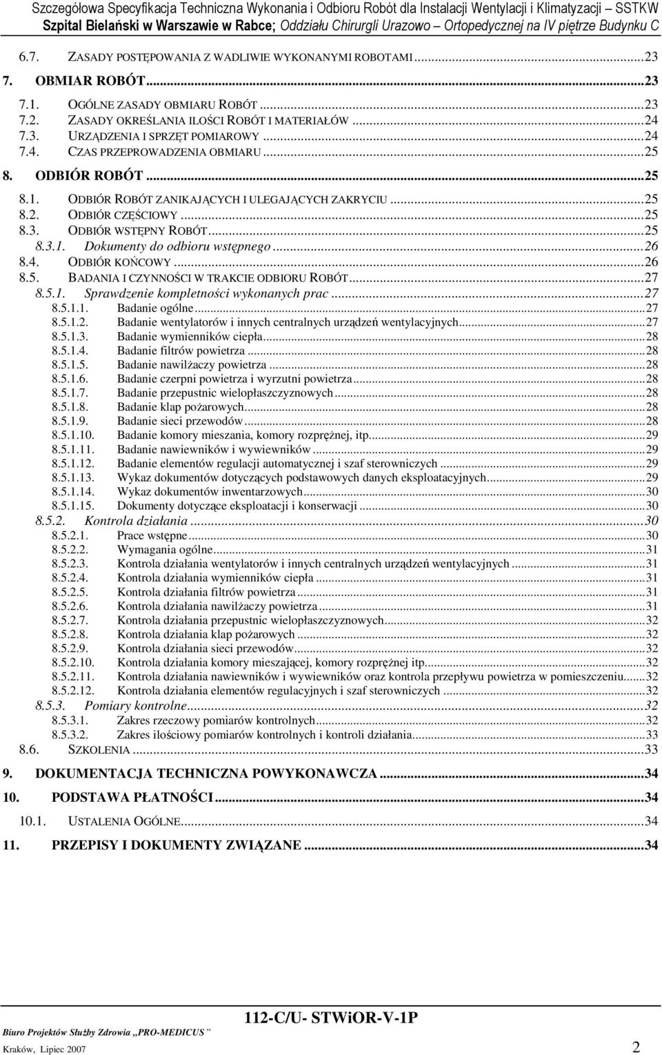 ..26 8.4. ODBIÓR KOŃCOWY...26 8.5. BADANIA I CZYNNOŚCI W TRAKCIE ODBIORU ROBÓT...27 8.5.1. Sprawdzenie kompletności wykonanych prac...27 8.5.1.1. Badanie ogólne...27 8.5.1.2. Badanie wentylatorów i innych centralnych urządzeń wentylacyjnych.