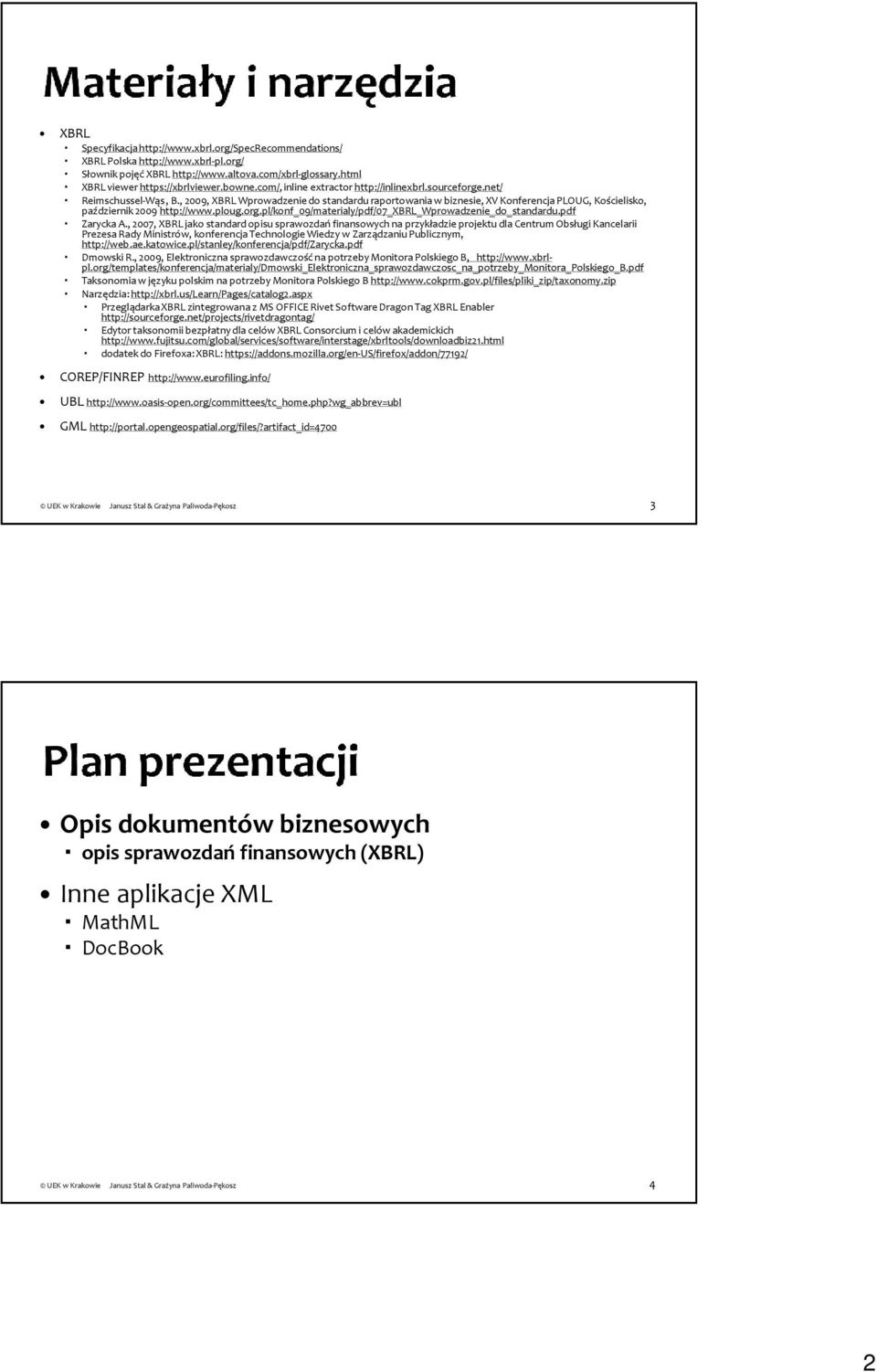 , 2009, XBRL Wprowadzenie do standardu raportowania w biznesie, XV Konferencja PLOUG, Kościelisko, październik 2009 http://www.ploug.org.pl/konf_09/materialy/pdf/07_xbrl_wprowadzenie_do_standardu.