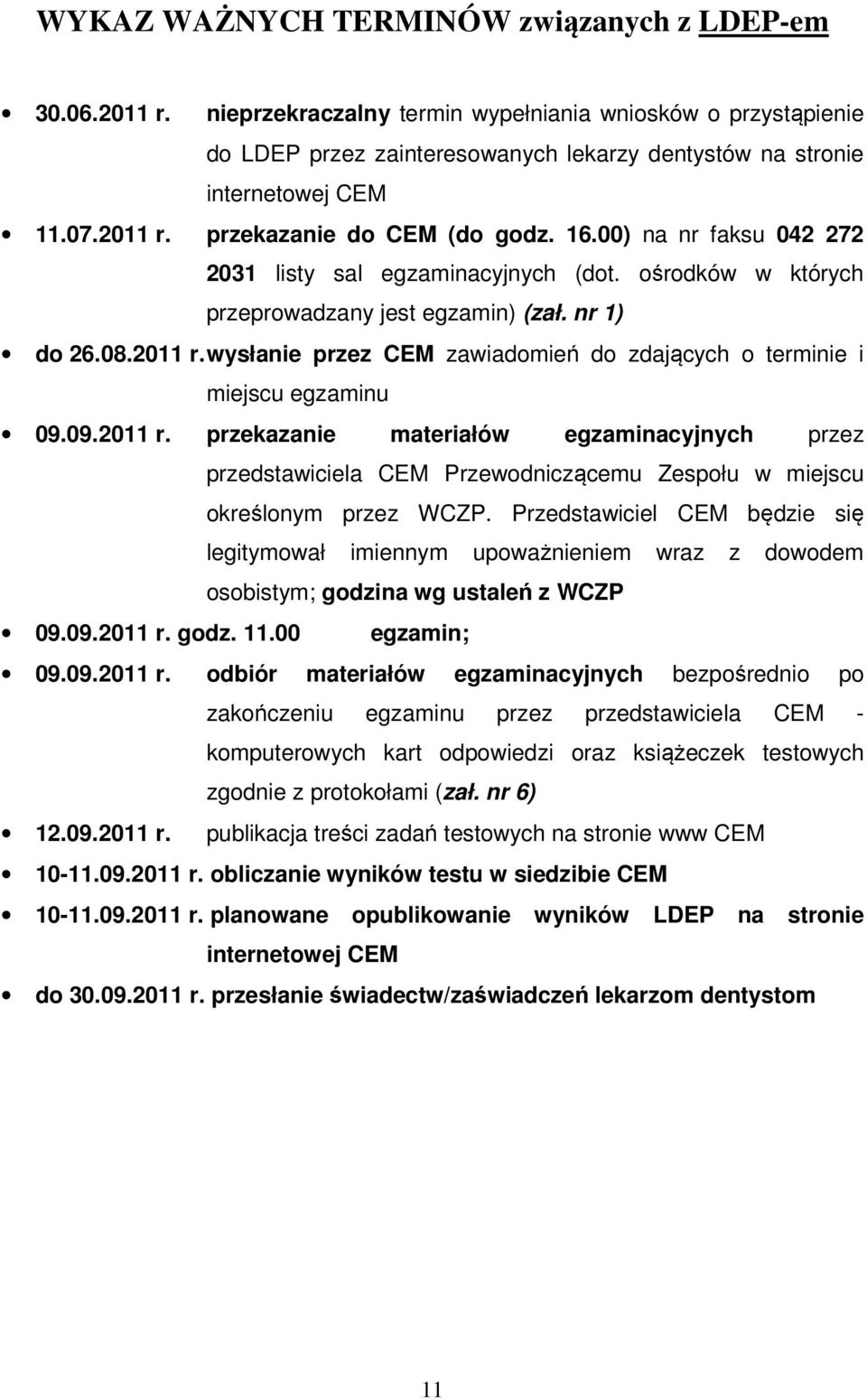 09.2011 r. przekazanie materiałów egzaminacyjnych przez przedstawiciela CEM Przewodniczącemu Zespołu w miejscu określonym przez WCZP.