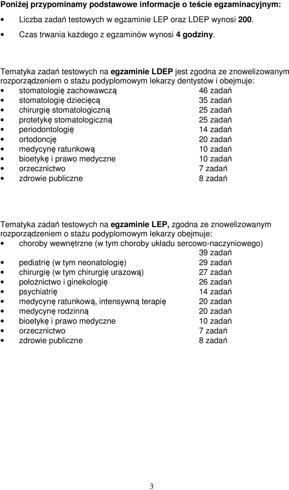 zadań chirurgię stomatologiczną 25 zadań protetykę stomatologiczną 25 zadań periodontologię 14 zadań ortodoncję 20 zadań medycynę ratunkową 10 zadań bioetykę i prawo medyczne 10 zadań orzecznictwo 7