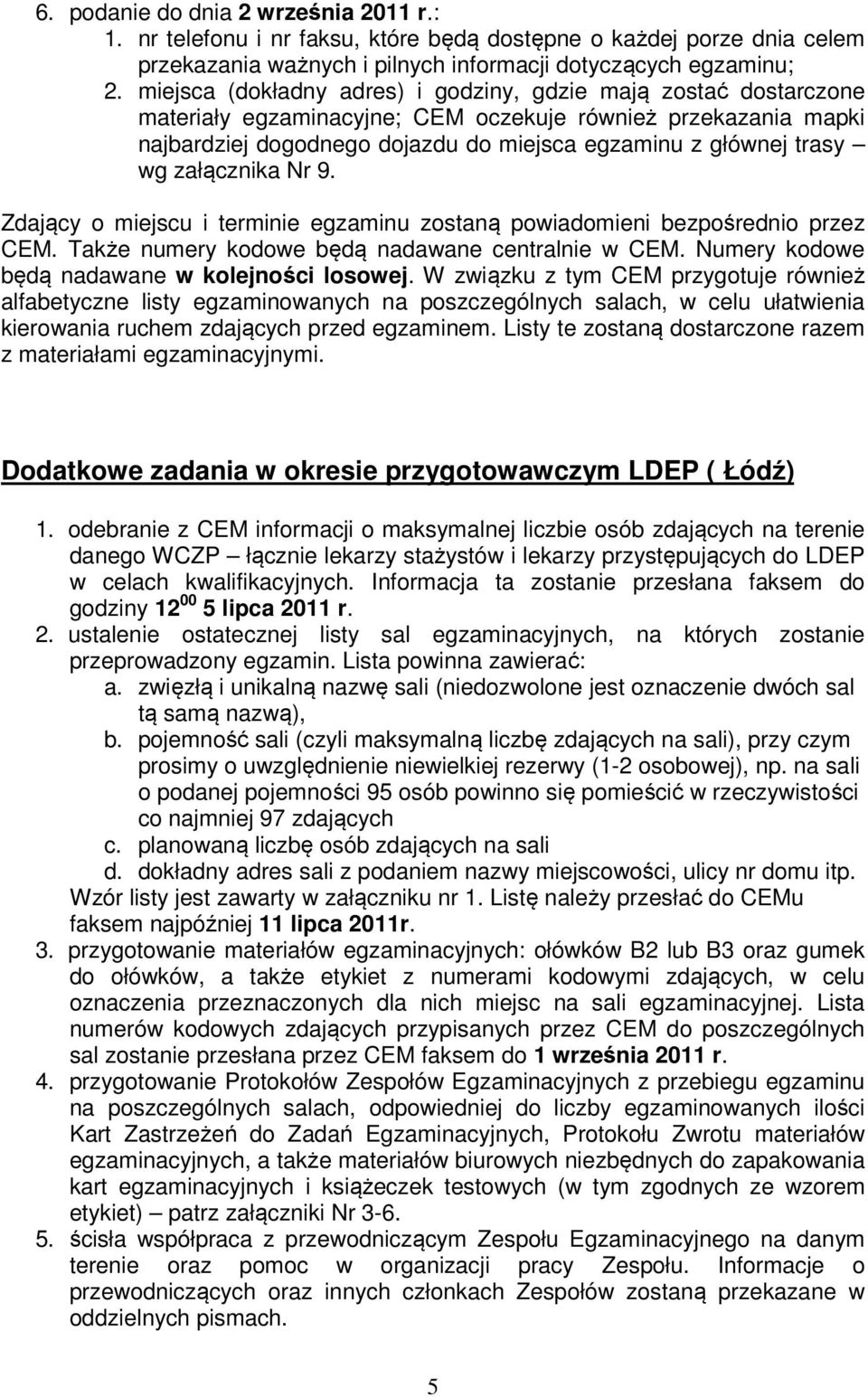 załącznika Nr 9. Zdający o miejscu i terminie egzaminu zostaną powiadomieni bezpośrednio przez CEM. Także numery kodowe będą nadawane centralnie w CEM.