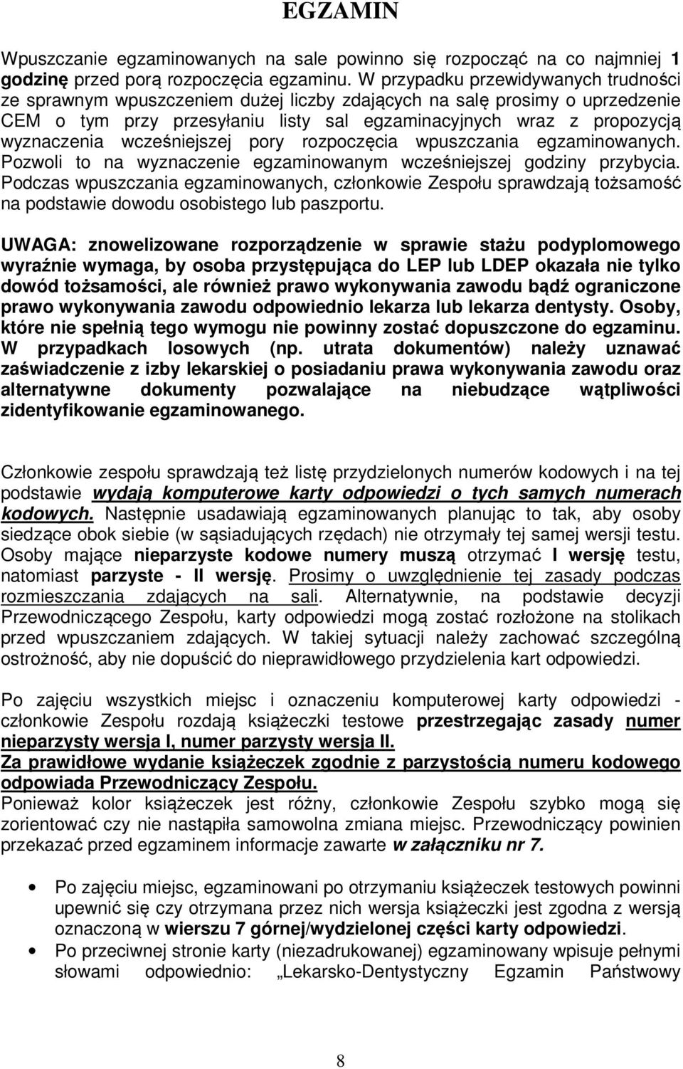 wcześniejszej pory rozpoczęcia wpuszczania egzaminowanych. Pozwoli to na wyznaczenie egzaminowanym wcześniejszej godziny przybycia.