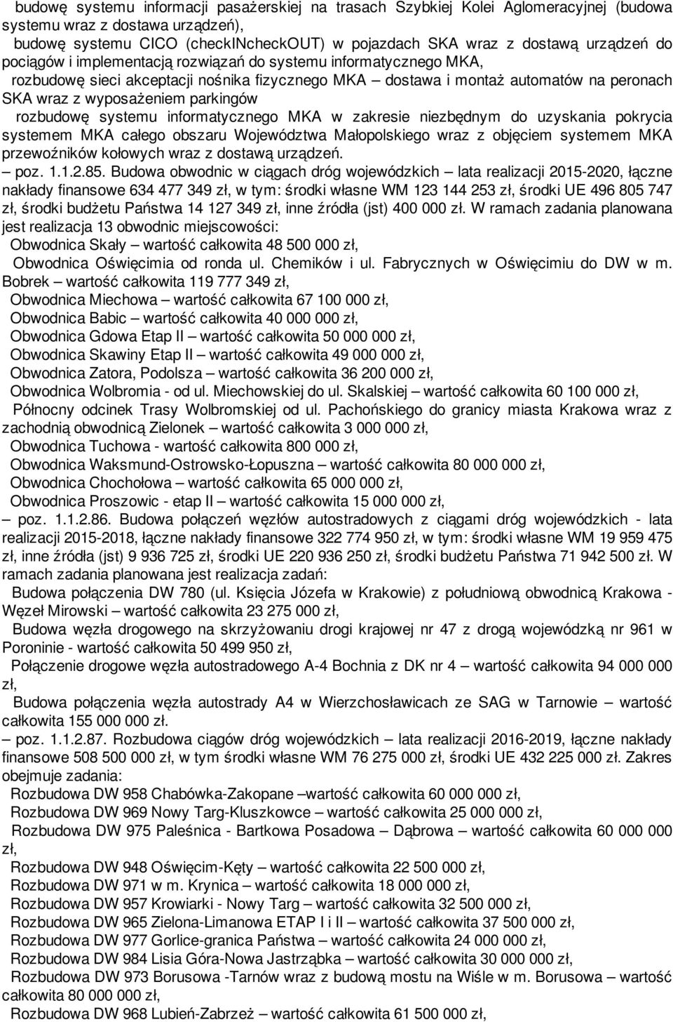 rozbudowę systemu informatycznego MKA w zakresie niezbędnym do uzyskania pokrycia systemem MKA całego obszaru Województwa Małopolskiego wraz z objęciem systemem MKA przewoźników kołowych wraz z