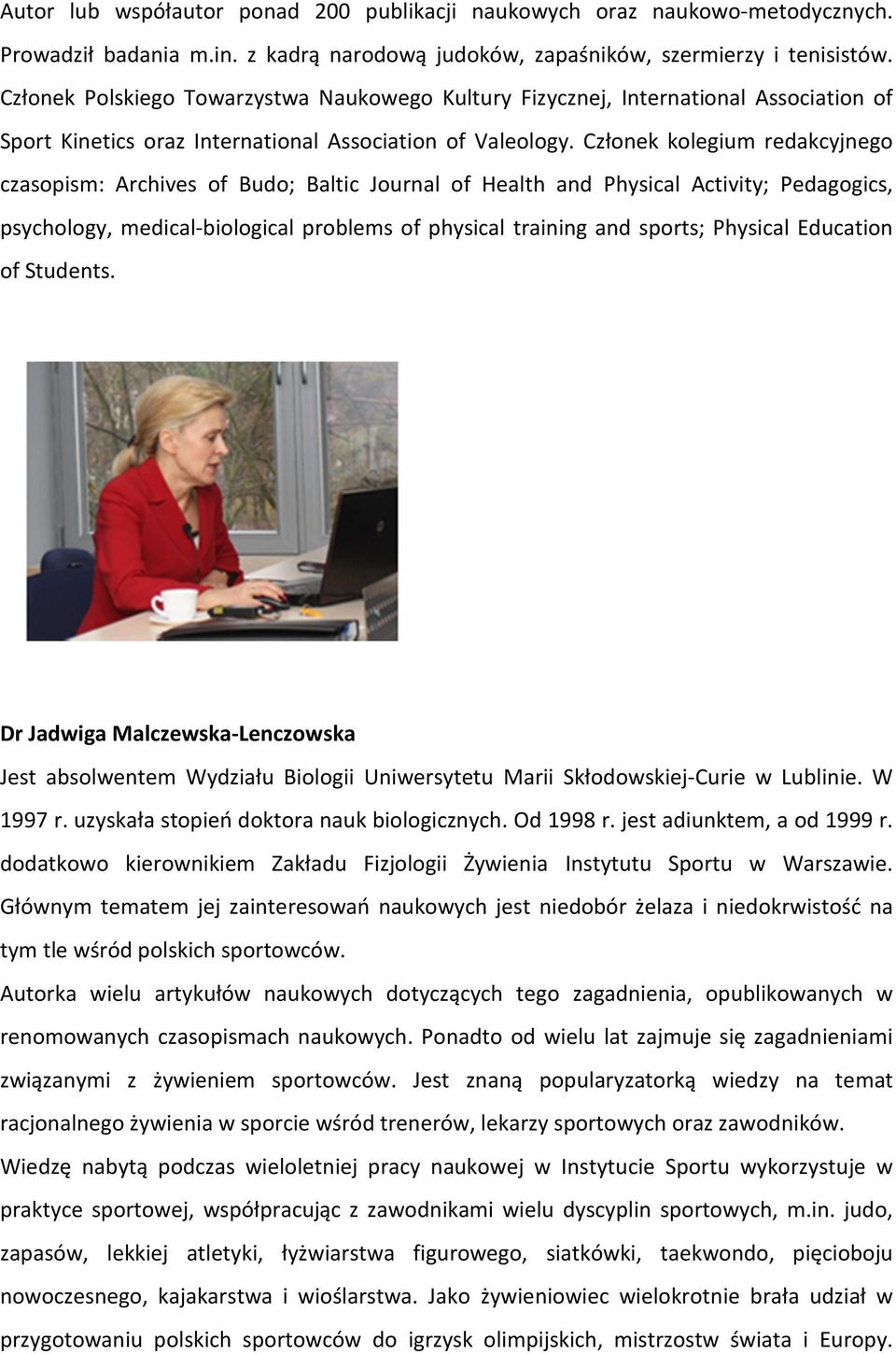 Członek kolegium redakcyjnego czasopism: Archives of Budo; Baltic Journal of Health and Physical Activity; Pedagogics, psychology, medical-biological problems of physical training and sports;