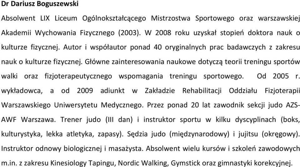 Główne zainteresowania naukowe dotyczą teorii treningu sportów walki oraz fizjoterapeutycznego wspomagania treningu sportowego. Od 2005 r.