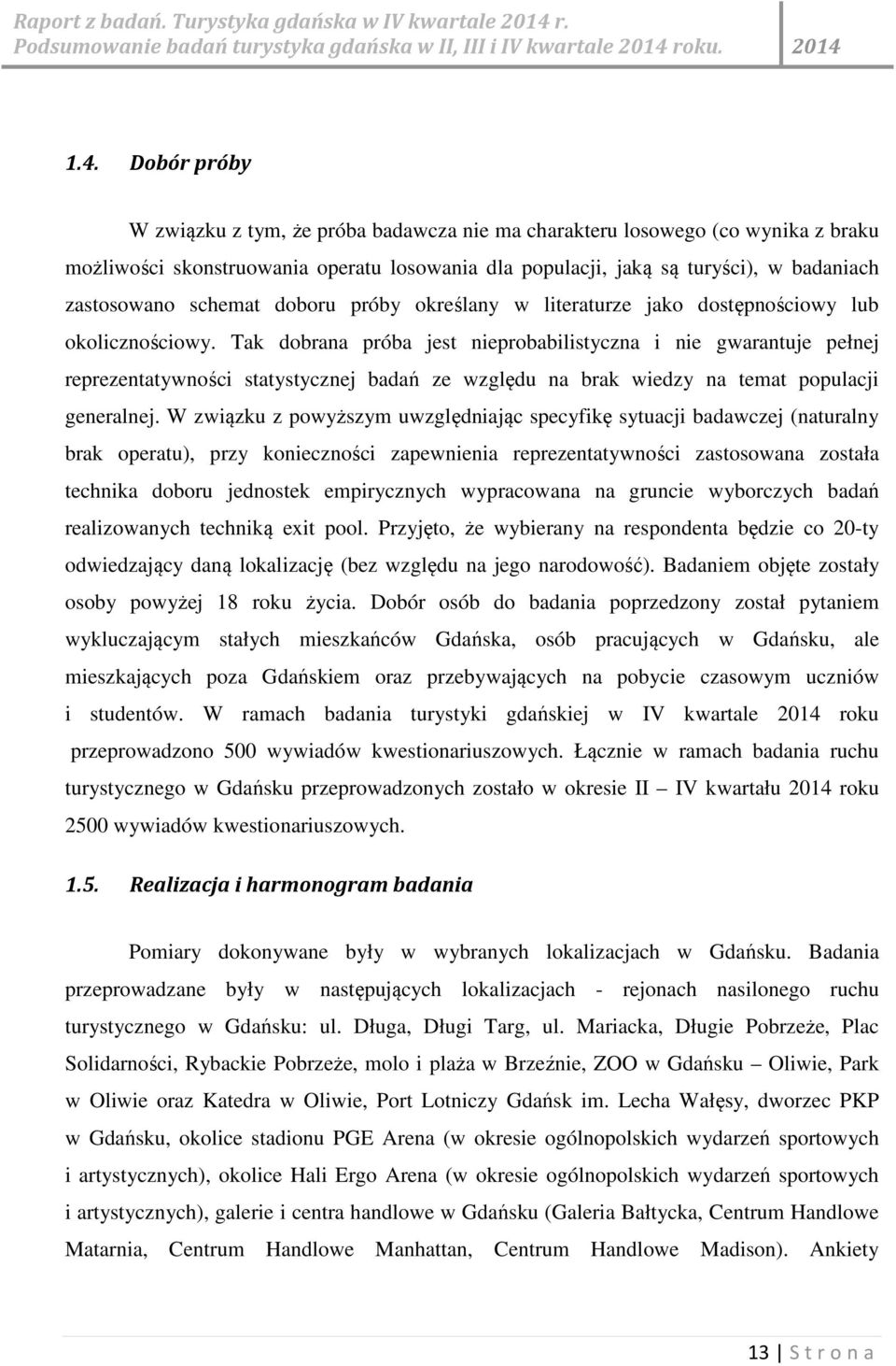 Tak dobrana próba jest nieprobabilistyczna i nie gwarantuje pełnej reprezentatywności statystycznej badań ze względu na brak wiedzy na temat populacji generalnej.