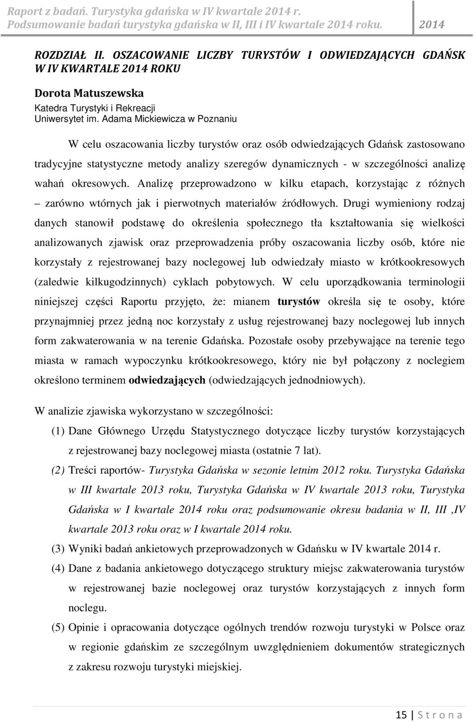 wahań okresowych. Analizę przeprowadzono w kilku etapach, korzystając z różnych zarówno wtórnych jak i pierwotnych materiałów źródłowych.