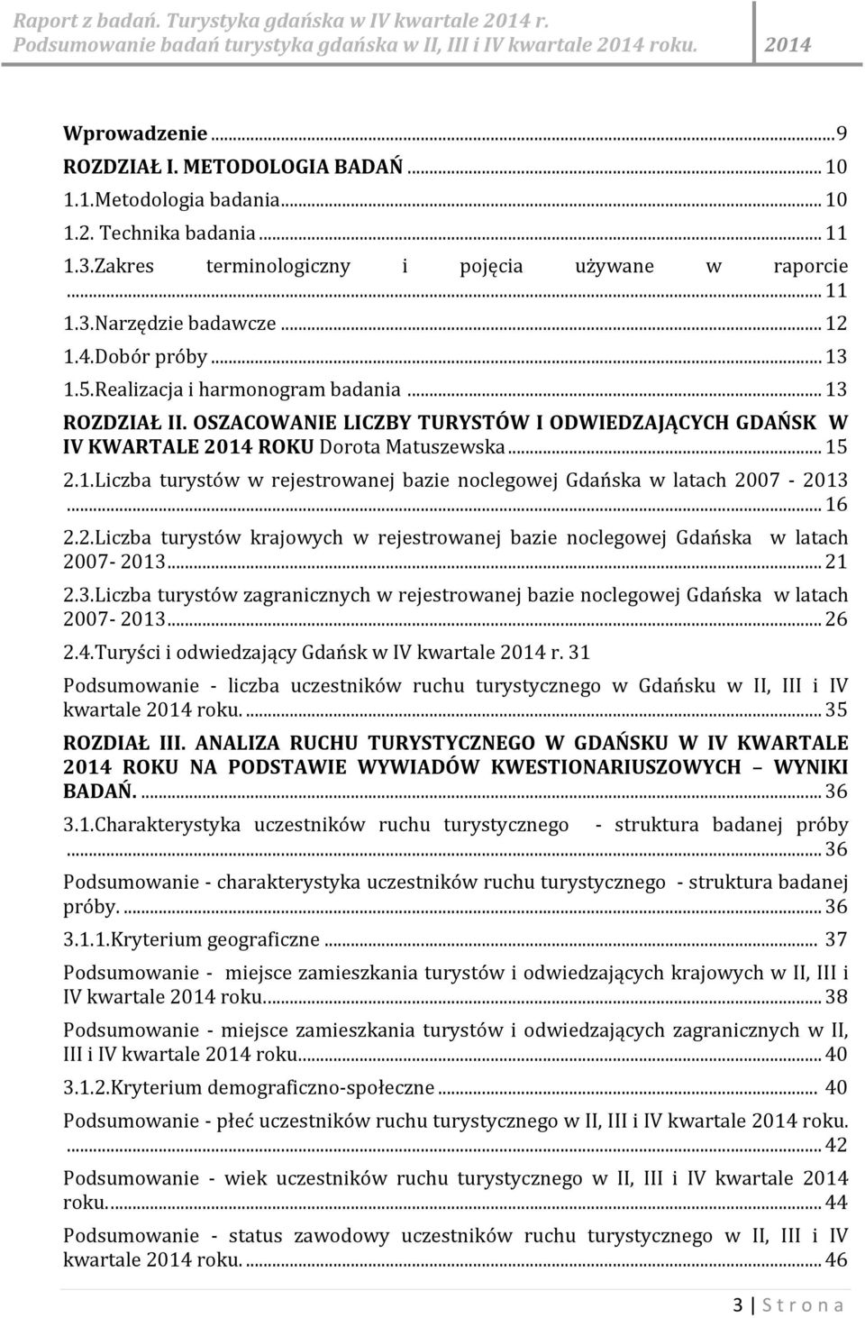 .. 16 2.2.Liczba turystów krajowych w rejestrowanej bazie noclegowej Gdańska w latach 2007-2013... 21 2.3.Liczba turystów zagranicznych w rejestrowanej bazie noclegowej Gdańska w latach 2007-2013.