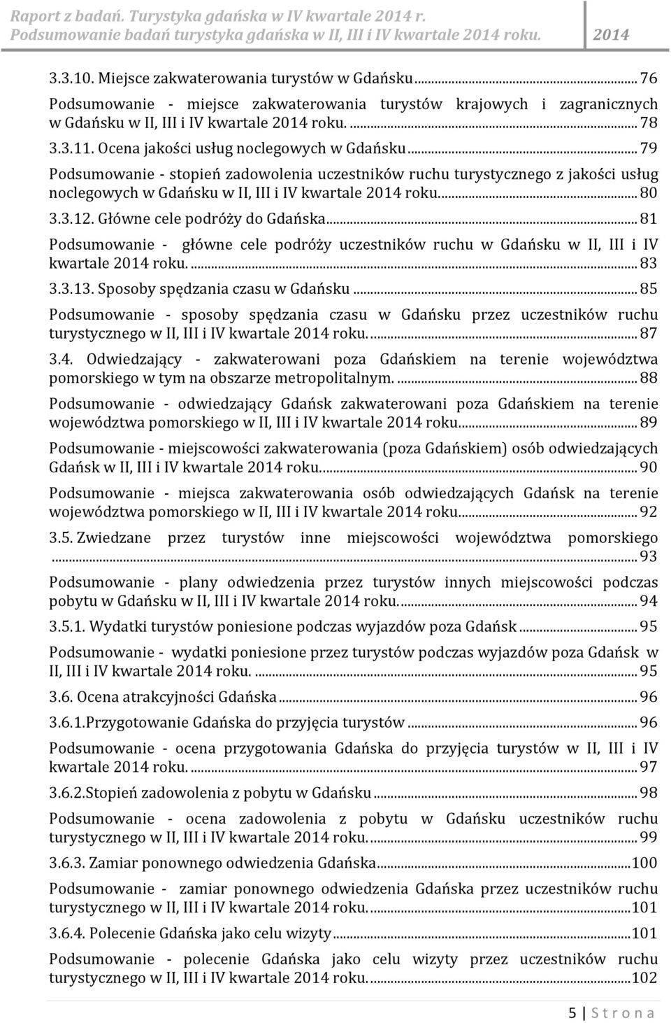 Główne cele podróży do Gdańska... 81 Podsumowanie - główne cele podróży uczestników ruchu w Gdańsku w II, III i IV kwartale 2014 roku.... 83 3.3.13. Sposoby spędzania czasu w Gdańsku.