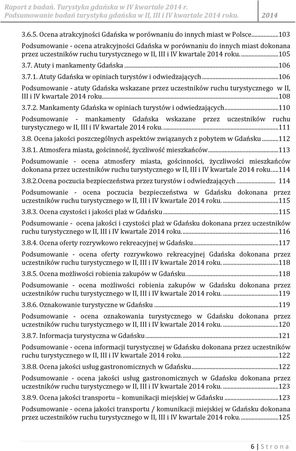 ..106 3.7.1. Atuty Gdańska w opiniach turystów i odwiedzających...106 Podsumowanie - atuty Gdańska wskazane przez uczestników ruchu turystycznego w II, III i IV kwartale 20