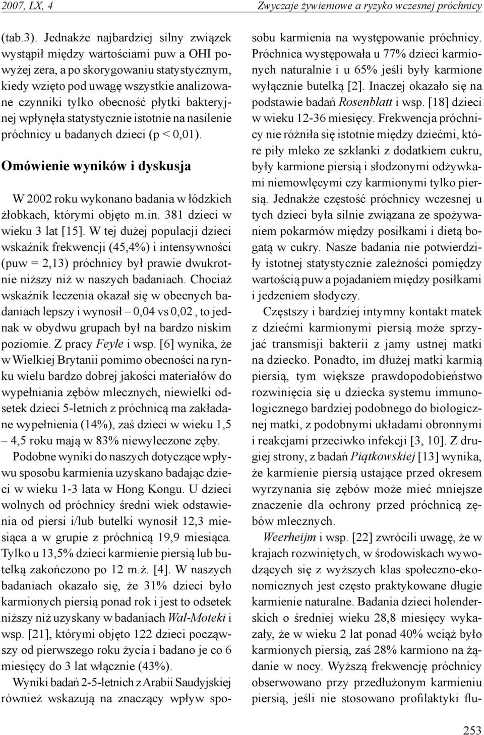 bakteryjnej wpłynęła statystycznie istotnie na nasilenie próchnicy u badanych dzieci (p < 0,01). Omówienie wyników i dyskusja W 2002 roku wykonano badania w łódzkich żłobkach, którymi objęto m.in.