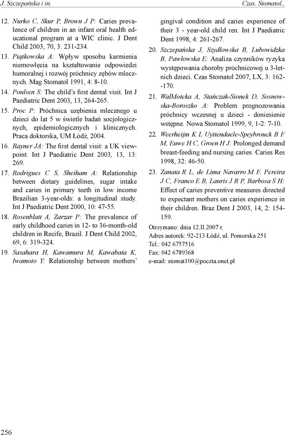 Int J Paediatric Dent 2003, 13, 264-265. 15. Proc P: Próchnica uzębienia mlecznego u dzieci do lat 5 w świetle badań socjologicznych, epidemiologicznych i klinicznych. Praca doktorska, UM Łódź, 2004.