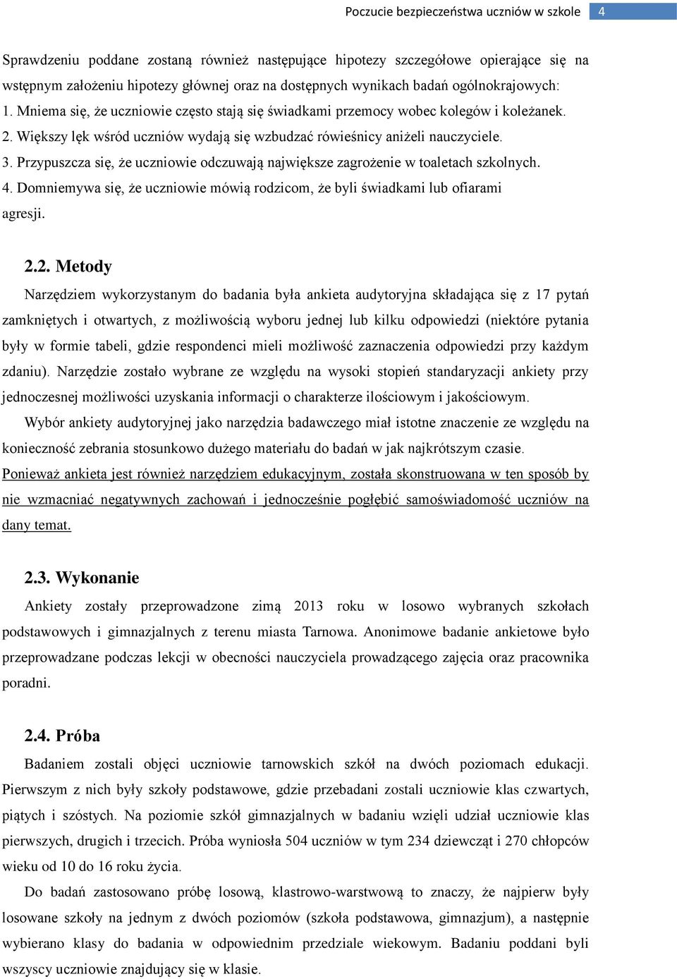 Przypuszcza się, że uczniowie odczuwają największe zagrożenie w toaletach szkolnych. 4. Domniemywa się, że uczniowie mówią rodzicom, że byli świadkami lub ofiarami agresji. 2.