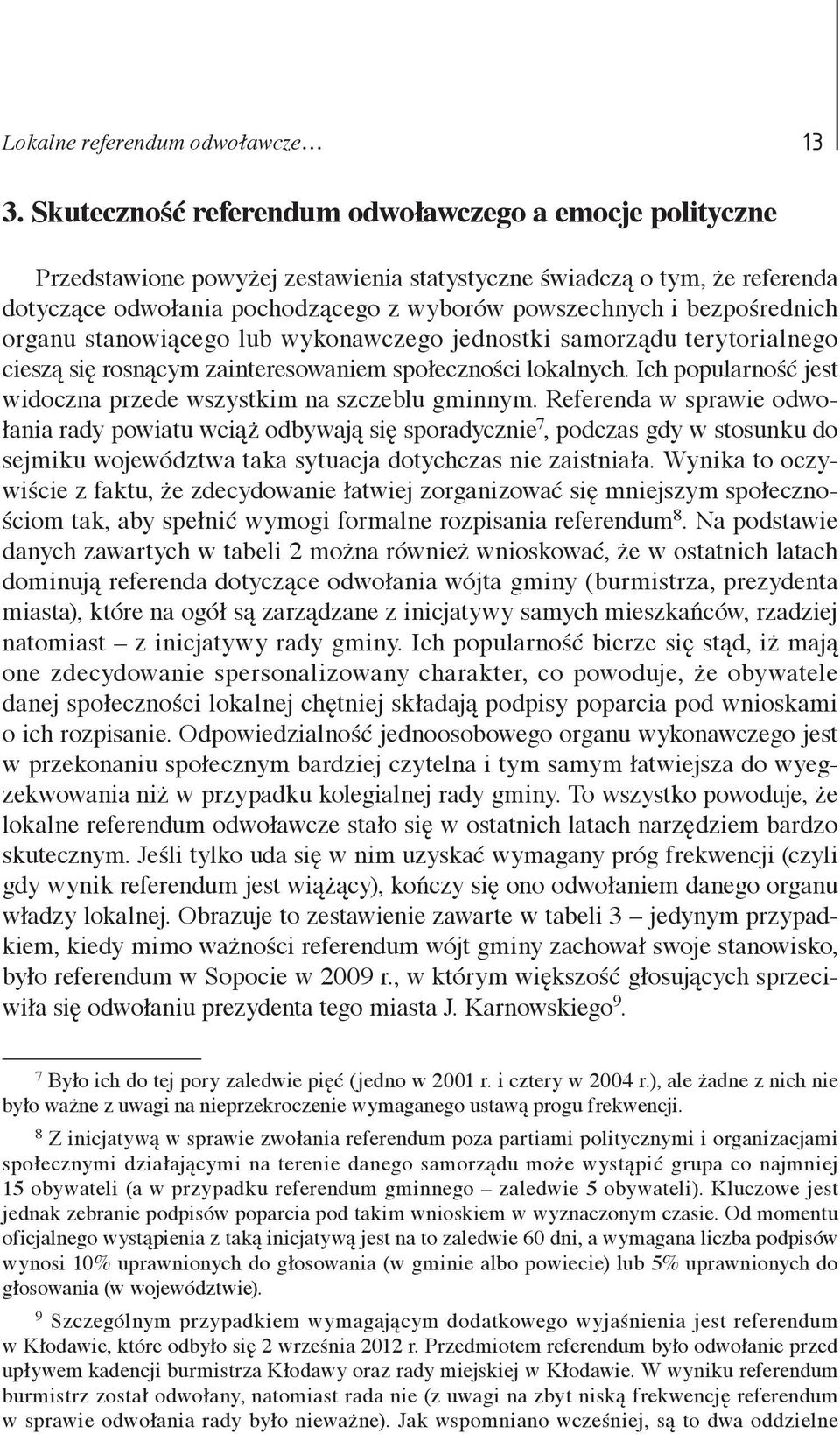 bezpośrednich organu stanowiącego lub wykonawczego jednostki samorządu terytorialnego cieszą się rosnącym zainteresowaniem społeczności lokalnych.