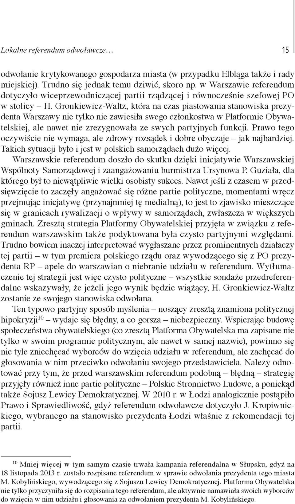 Gronkiewicz-Waltz, która na czas piastowania stanowiska prezydenta Warszawy nie tylko nie zawiesiła swego członkostwa w Platformie Obywatelskiej, ale nawet nie zrezygnowała ze swych partyjnych