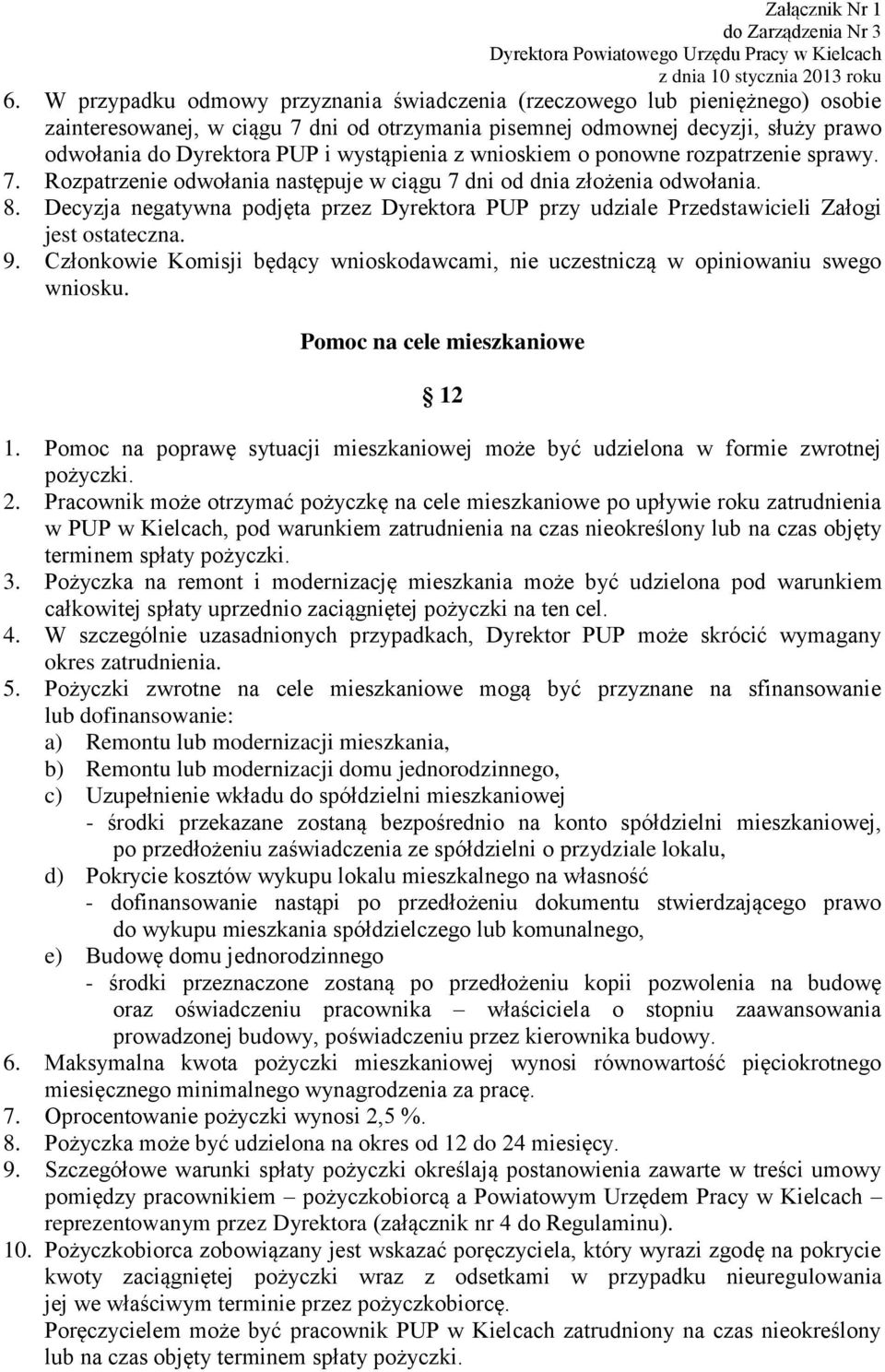 Decyzja negatywna podjęta przez Dyrektora PUP przy udziale Przedstawicieli Załogi jest ostateczna. 9. Członkowie Komisji będący wnioskodawcami, nie uczestniczą w opiniowaniu swego wniosku.