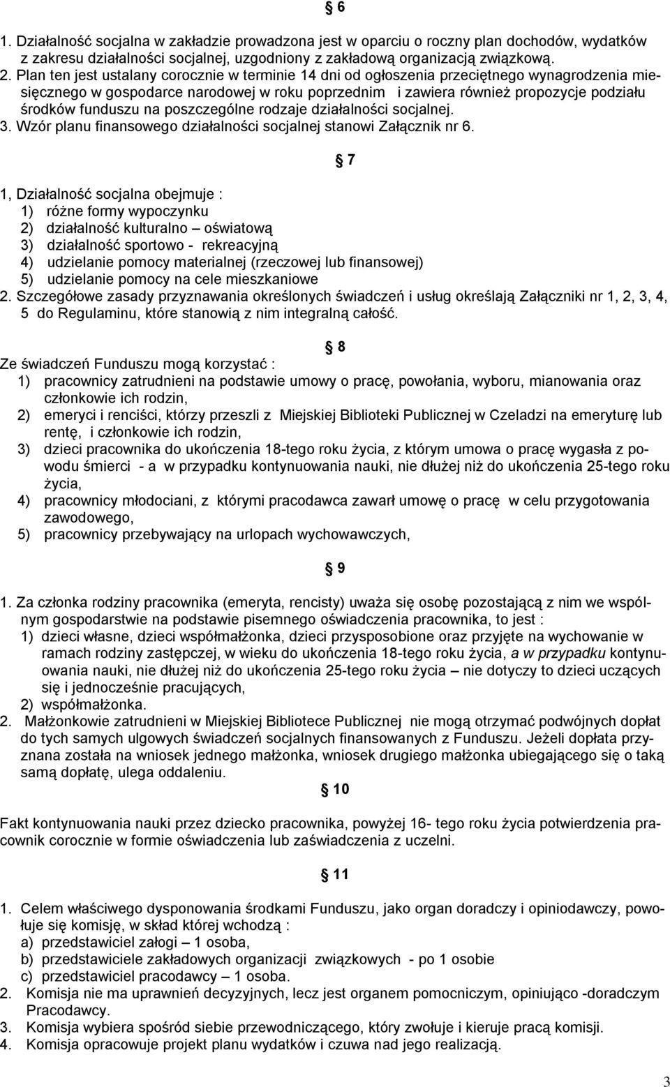 na poszczególne rodzaje działalności socjalnej. 3. Wzór planu finansowego działalności socjalnej stanowi Załącznik nr 6.