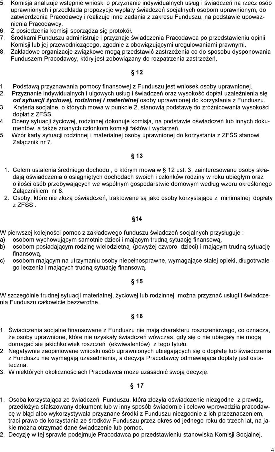 Środkami Funduszu administruje i przyznaje świadczenia Pracodawca po przedstawieniu opinii Komisji lub jej przewodniczącego, zgodnie z obowiązującymi uregulowaniami prawnymi. 8.