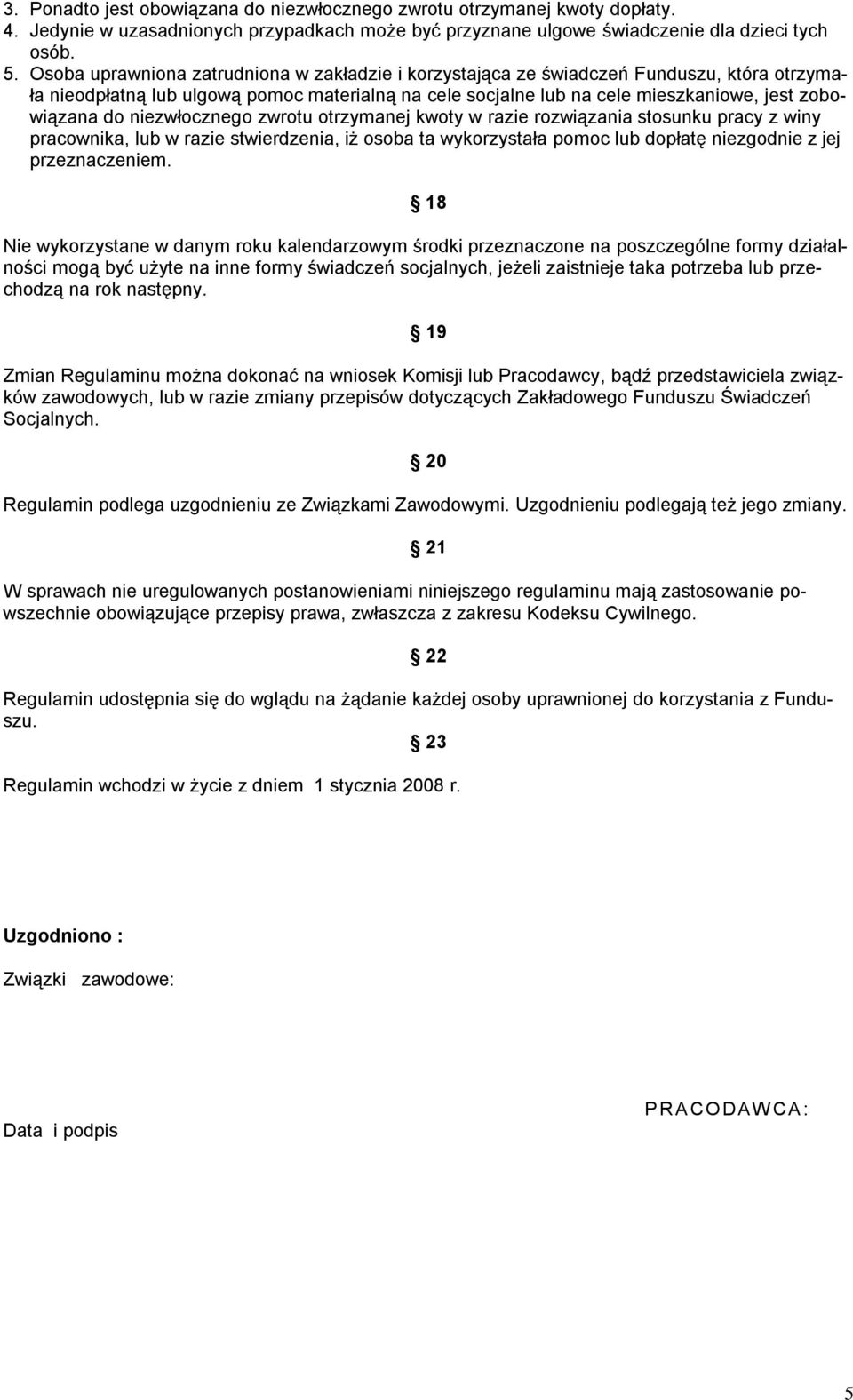 niezwłocznego zwrotu otrzymanej kwoty w razie rozwiązania stosunku pracy z winy pracownika, lub w razie stwierdzenia, iż osoba ta wykorzystała pomoc lub płatę niezgodnie z jej przeznaczeniem.