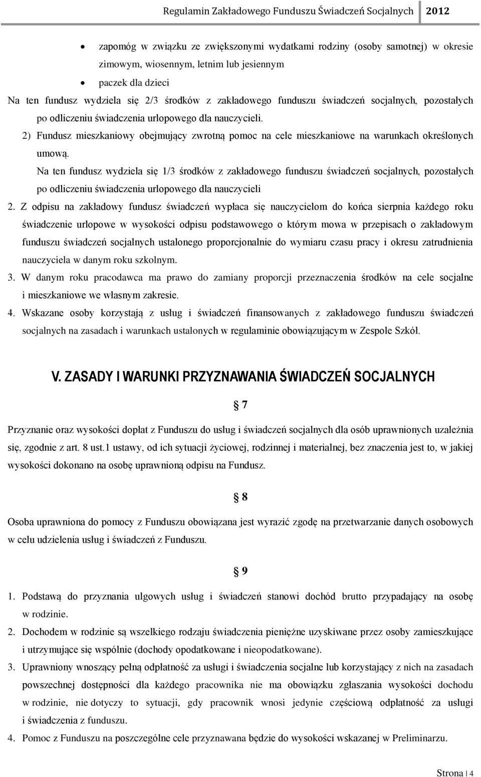 Na ten fundusz wydziela się 1/3 środków z zakładowego funduszu świadczeń socjalnych, pozostałych po odliczeniu świadczenia urlopowego dla nauczycieli 2.