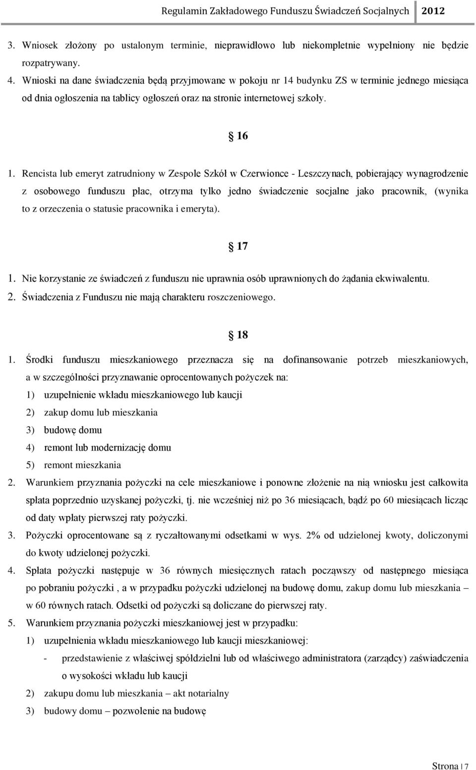 Rencista lub emeryt zatrudniony w Zespole Szkół w Czerwionce - Leszczynach, pobierający wynagrodzenie z osobowego funduszu płac, otrzyma tylko jedno świadczenie socjalne jako pracownik, (wynika to z