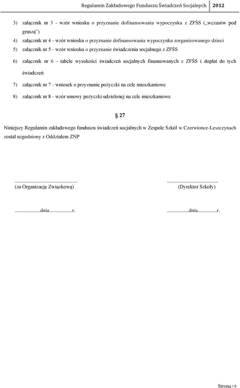 do tych świadczeń 7) załącznik nr 7 - wniosek o przyznanie pożyczki na cele mieszkaniowe 8) załącznik nr 8 - wzór umowy pożyczki udzielonej na cele mieszkaniowe 27 Niniejszy Regulamin