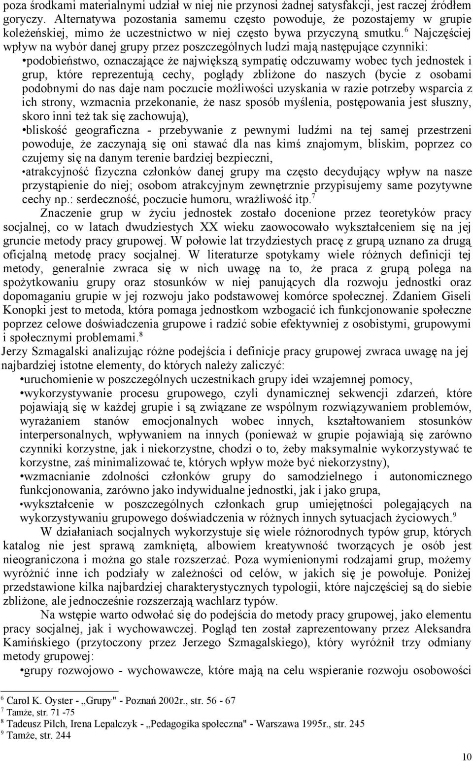 Najczciej wpyw na wybór danej grupy przez poszczególnych ludzi maj nastpujce czynniki: podobiestwo, oznaczajce e najwiksz sympati odczuwamy wobec tych jednostek i grup, które reprezentuj cechy,