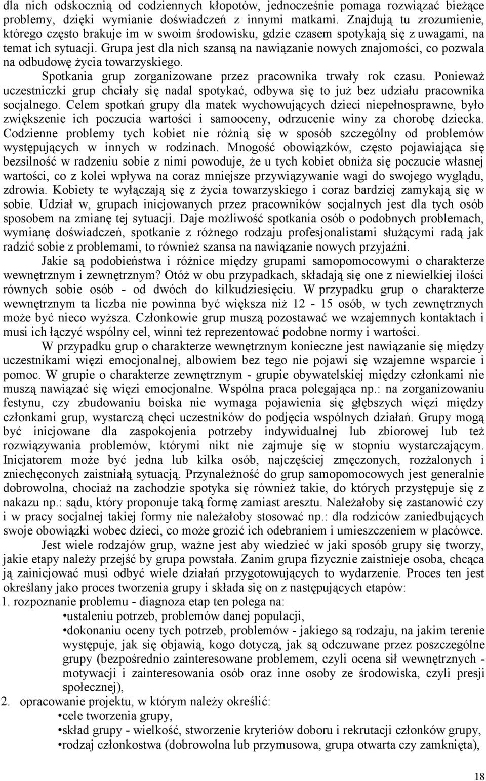 Grupa jest dla nich szans na nawizanie nowych znajomoci, co pozwala na odbudow ycia towarzyskiego. Spotkania grup zorganizowane przez pracownika trway rok czasu.