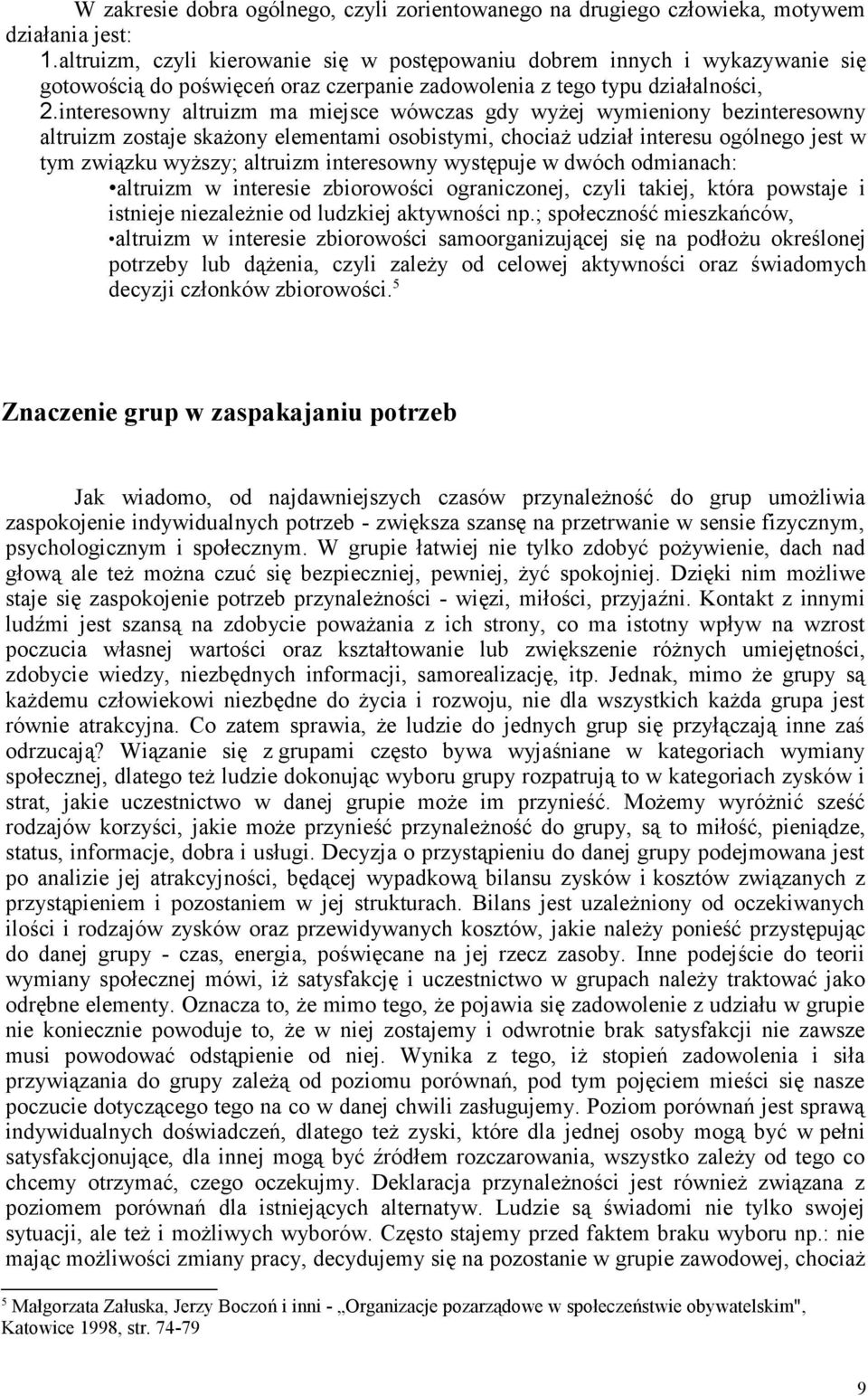 interesowny altruizm ma miejsce wówczas gdy wyej wymieniony bezinteresowny altruizm zostaje skaony elementami osobistymi, chocia udzia interesu ogólnego jest w tym zwizku wyszy; altruizm interesowny