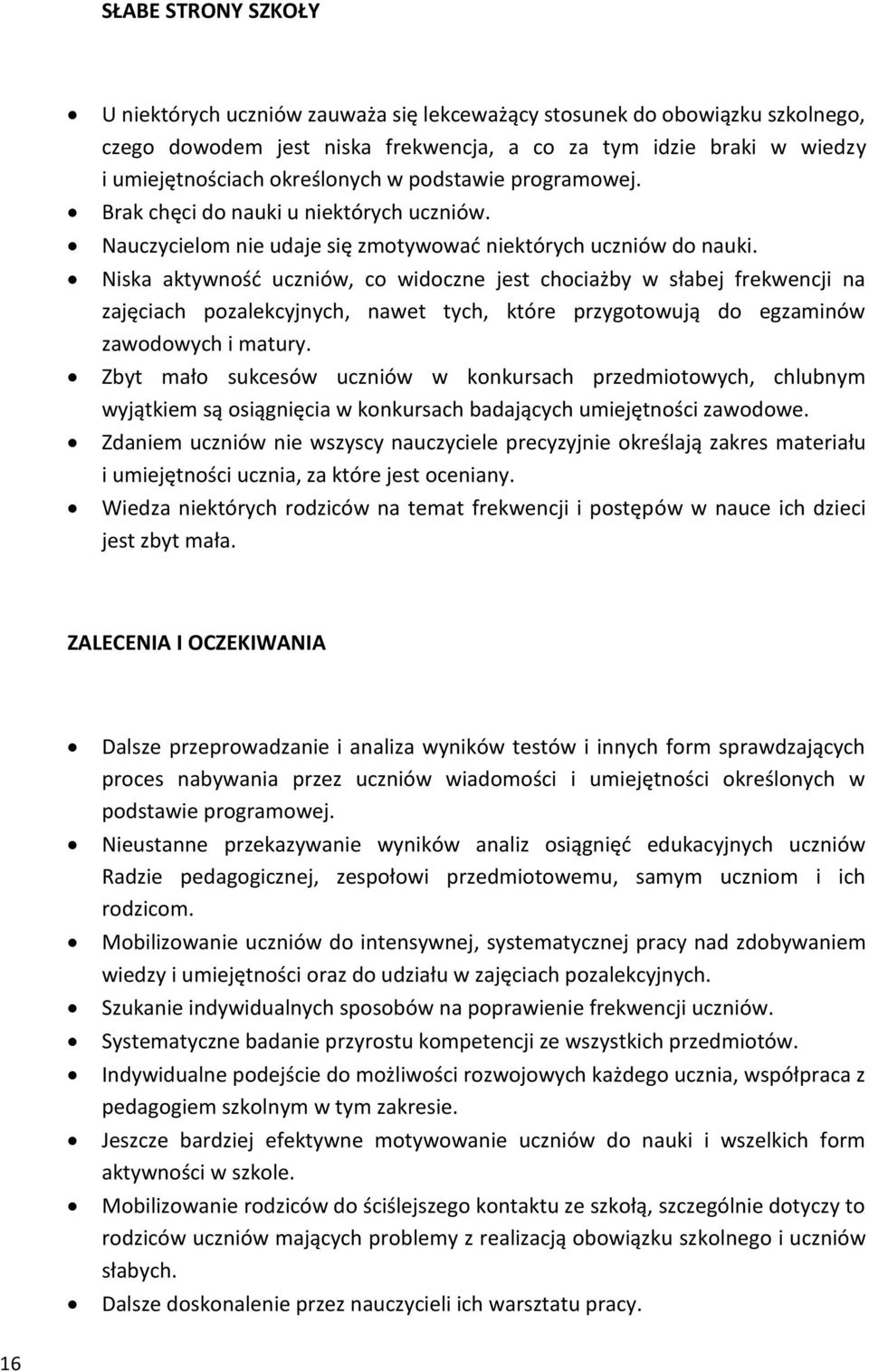 Niska aktywność uczniów, co widoczne jest chociażby w słabej frekwencji na zajęciach pozalekcyjnych, nawet tych, które przygotowują do egzaminów zawodowych i matury.