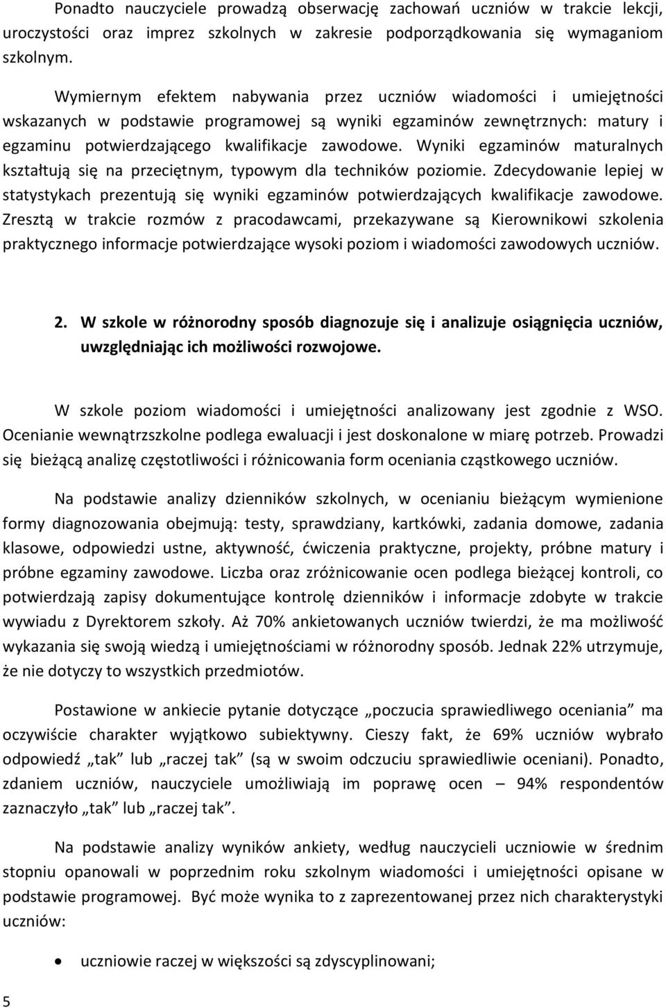 Wyniki egzaminów maturalnych kształtują się na przeciętnym, typowym dla techników poziomie. Zdecydowanie lepiej w statystykach prezentują się wyniki egzaminów potwierdzających kwalifikacje zawodowe.