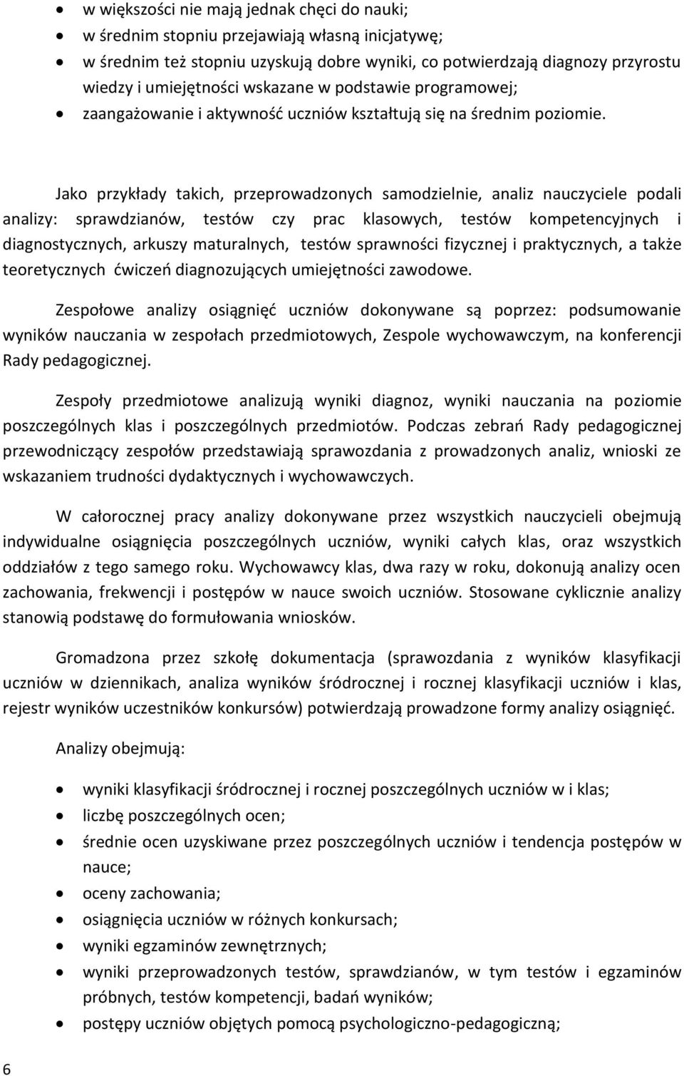 Jako przykłady takich, przeprowadzonych samodzielnie, analiz nauczyciele podali analizy: sprawdzianów, testów czy prac klasowych, testów kompetencyjnych i diagnostycznych, arkuszy maturalnych, testów