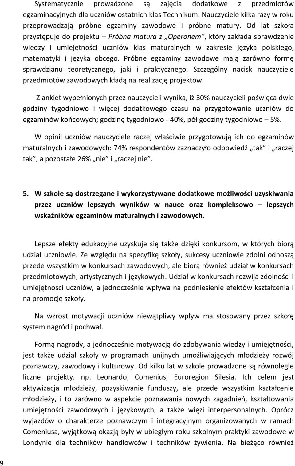 Od lat szkoła przystępuje do projektu Próbna matura z Operonem, który zakłada sprawdzenie wiedzy i umiejętności uczniów klas maturalnych w zakresie języka polskiego, matematyki i języka obcego.