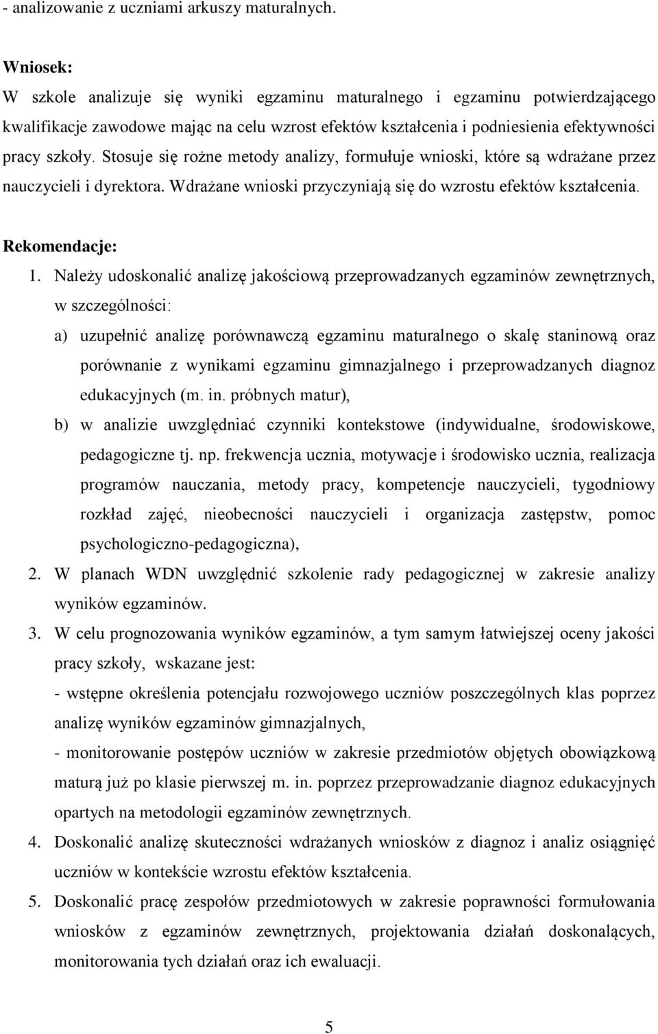 Stosuje się rożne metody analizy, formułuje wnioski, które są wdrażane przez nauczycieli i dyrektora. Wdrażane wnioski przyczyniają się do wzrostu efektów kształcenia. Rekomendacje: 1.