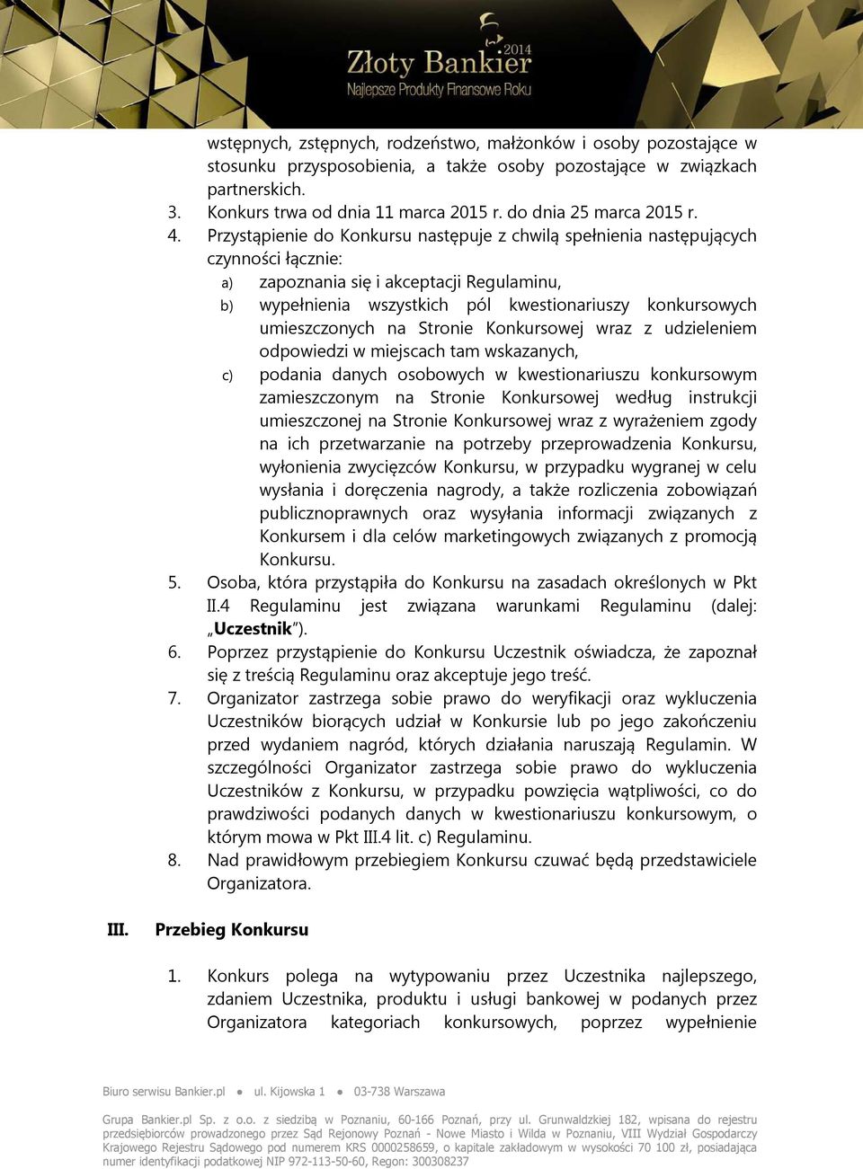 Przystąpienie do Konkursu następuje z chwilą spełnienia następujących czynności łącznie: a) zapoznania się i akceptacji Regulaminu, b) wypełnienia wszystkich pól kwestionariuszy konkursowych