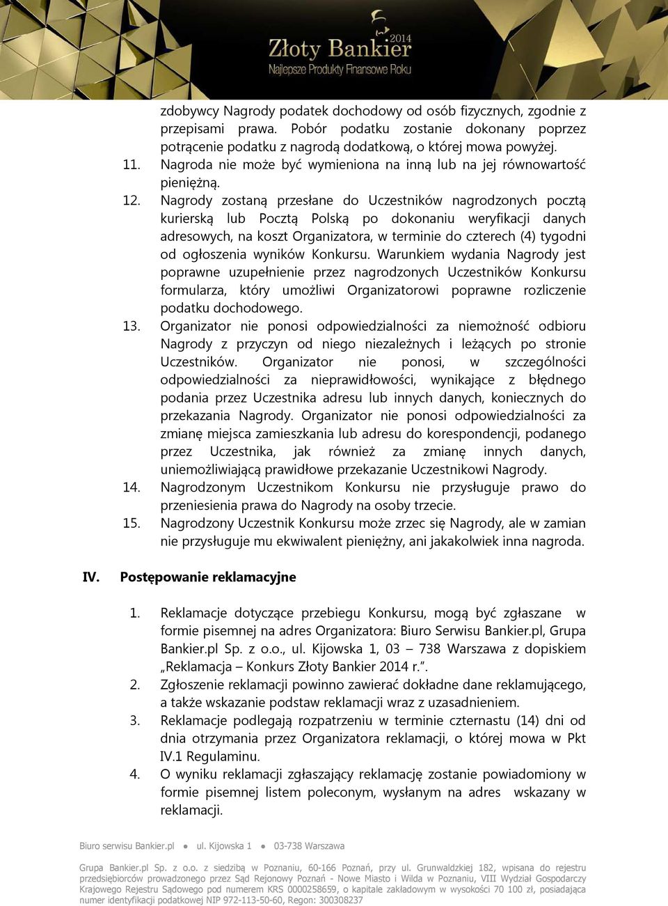 Nagrody zostaną przesłane do Uczestników nagrodzonych pocztą kurierską lub Pocztą Polską po dokonaniu weryfikacji danych adresowych, na koszt Organizatora, w terminie do czterech (4) tygodni od