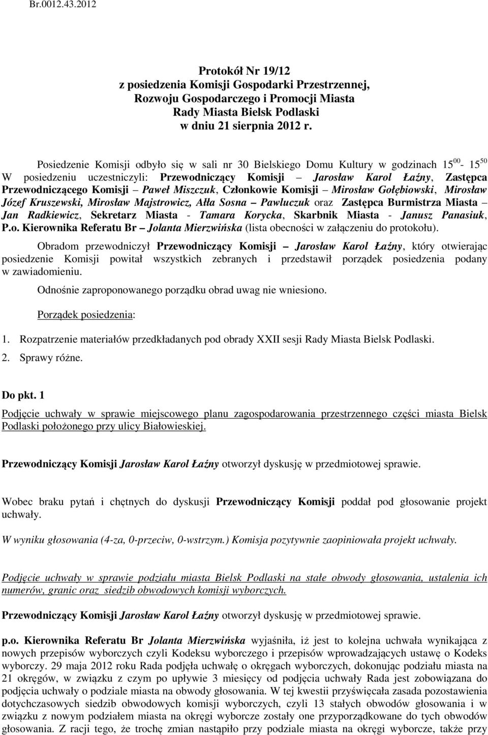 Paweł Miszczuk, Członkowie Komisji Mirosław Gołębiowski, Mirosław Józef Kruszewski, Mirosław Majstrowicz, Ałła Sosna Pawluczuk oraz Zastępca Burmistrza Miasta Jan Radkiewicz, Sekretarz Miasta -