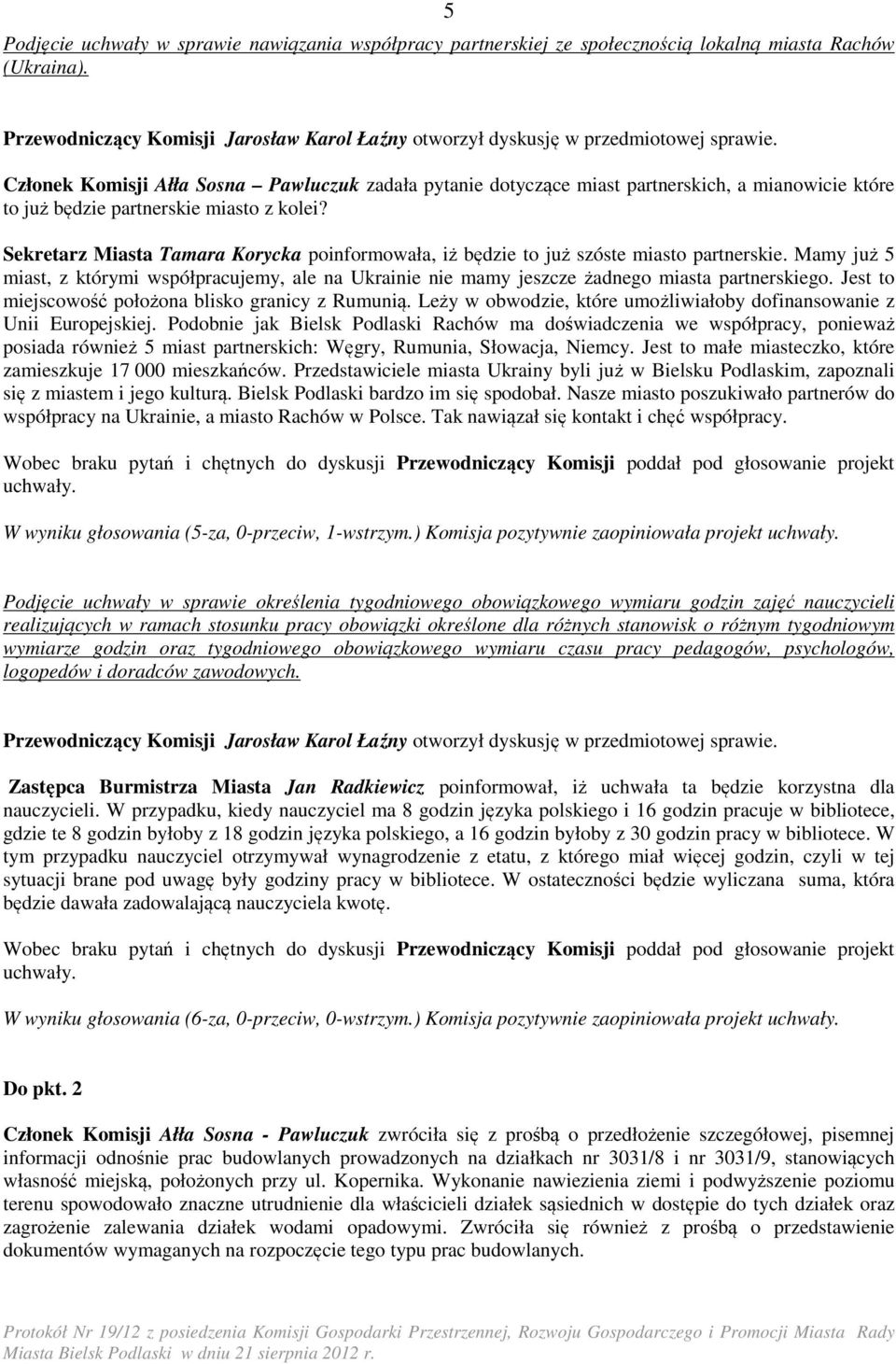 Sekretarz Miasta Tamara Korycka poinformowała, iż będzie to już szóste miasto partnerskie. Mamy już 5 miast, z którymi współpracujemy, ale na Ukrainie nie mamy jeszcze żadnego miasta partnerskiego.