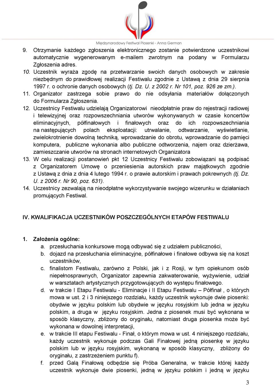 Dz. U. z 2002 r. Nr 101, poz. 926 ze zm.). 11. Organizator zastrzega sobie prawo do nie odsyłania materiałów dołączonych do Formularza Zgłoszenia. 12.