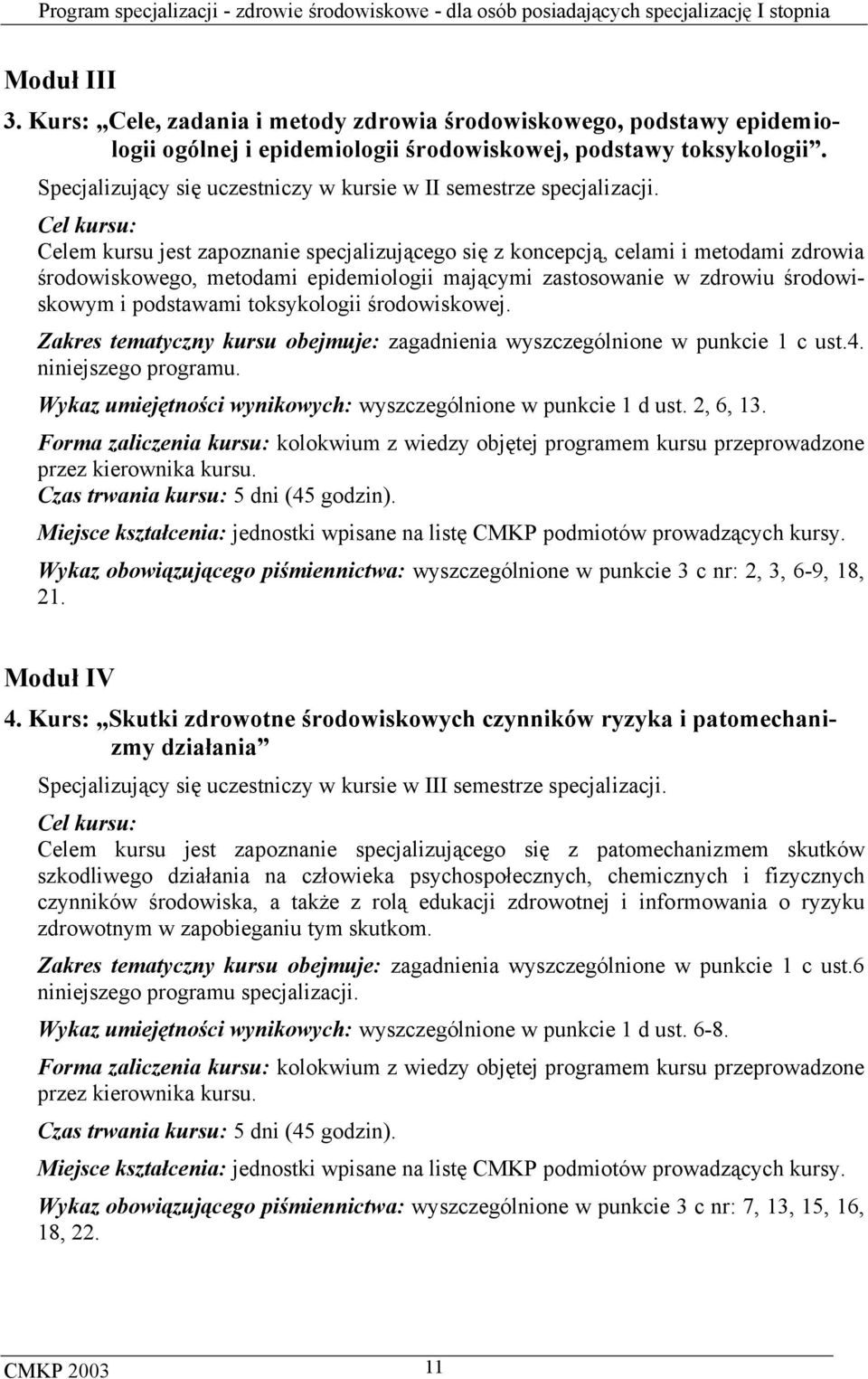 Cel kursu: Celem kursu jest zapoznanie specjalizującego się z koncepcją, celami i metodami zdrowia środowiskowego, metodami epidemiologii mającymi zastosowanie w zdrowiu środowiskowym i podstawami