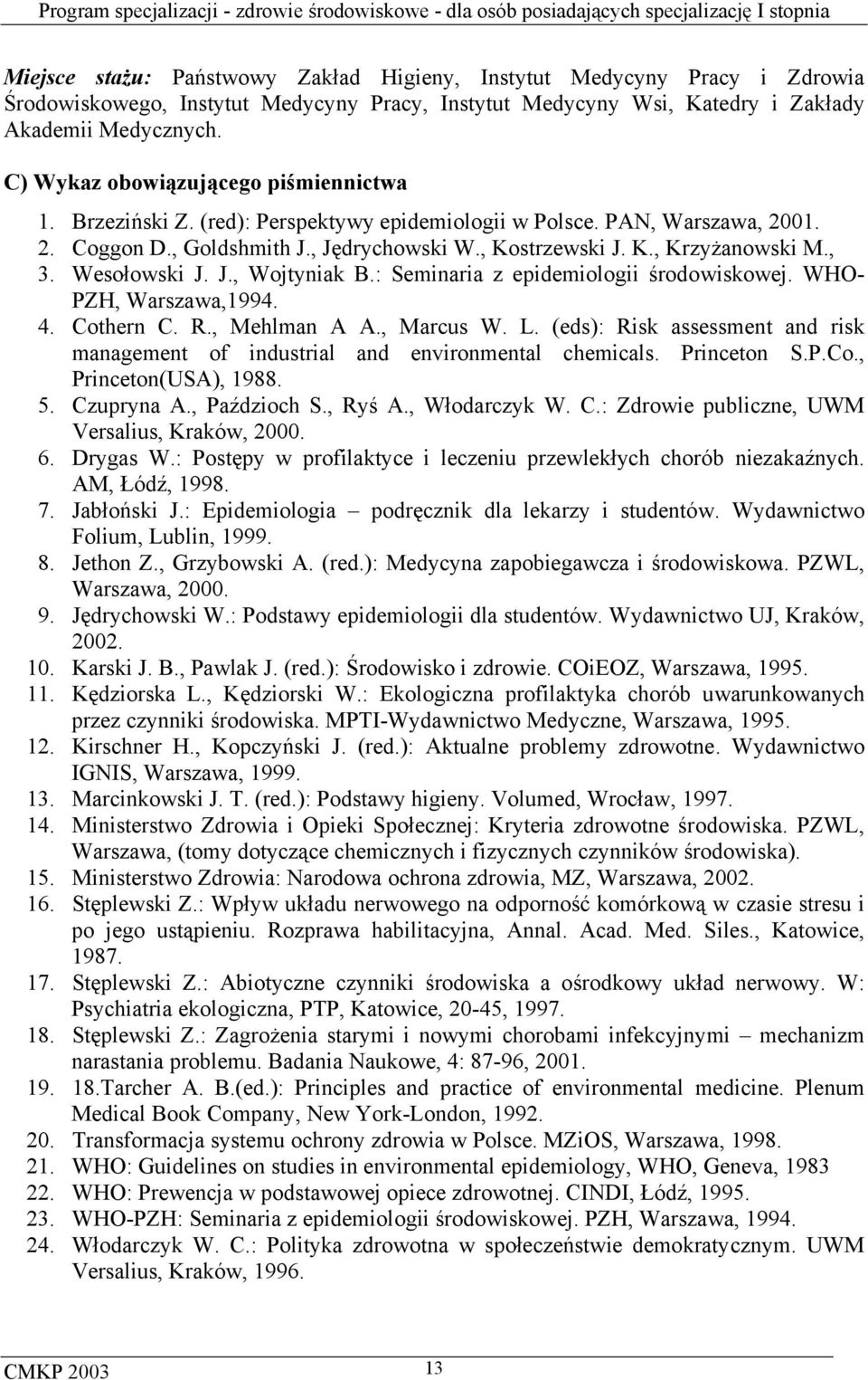 , 3. Wesołowski J. J., Wojtyniak B.: Seminaria z epidemiologii środowiskowej. WHO- PZH, Warszawa,1994. 4. Cothern C. R., Mehlman A A., Marcus W. L.