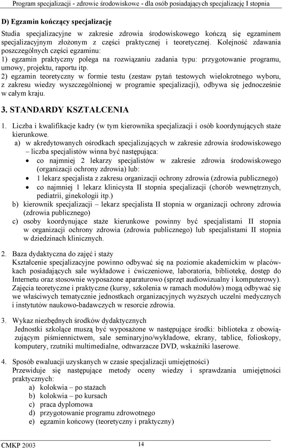 2) egzamin teoretyczny w formie testu (zestaw pytań testowych wielokrotnego wyboru, z zakresu wiedzy wyszczególnionej w programie specjalizacji), odbywa się jednocześnie w całym kraju. 3.