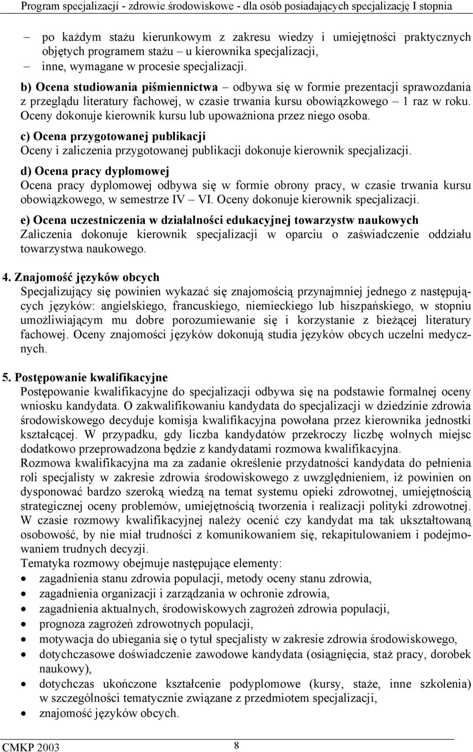 Oceny dokonuje kierownik kursu lub upoważniona przez niego osoba. c) Ocena przygotowanej publikacji Oceny i zaliczenia przygotowanej publikacji dokonuje kierownik specjalizacji.