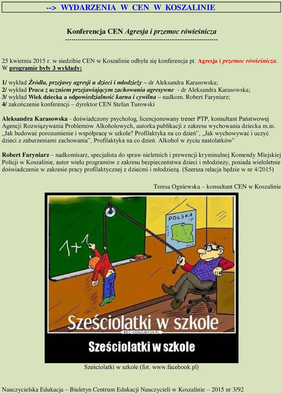 W programie były 3 wykłady: 1/ wykład Źródła, przejawy agresji u dzieci i młodzieży dr Aleksandra Karasowska; 2/ wykład Praca z uczniem przejawiającym zachowania agresywne - dr Aleksandra Karasowska;