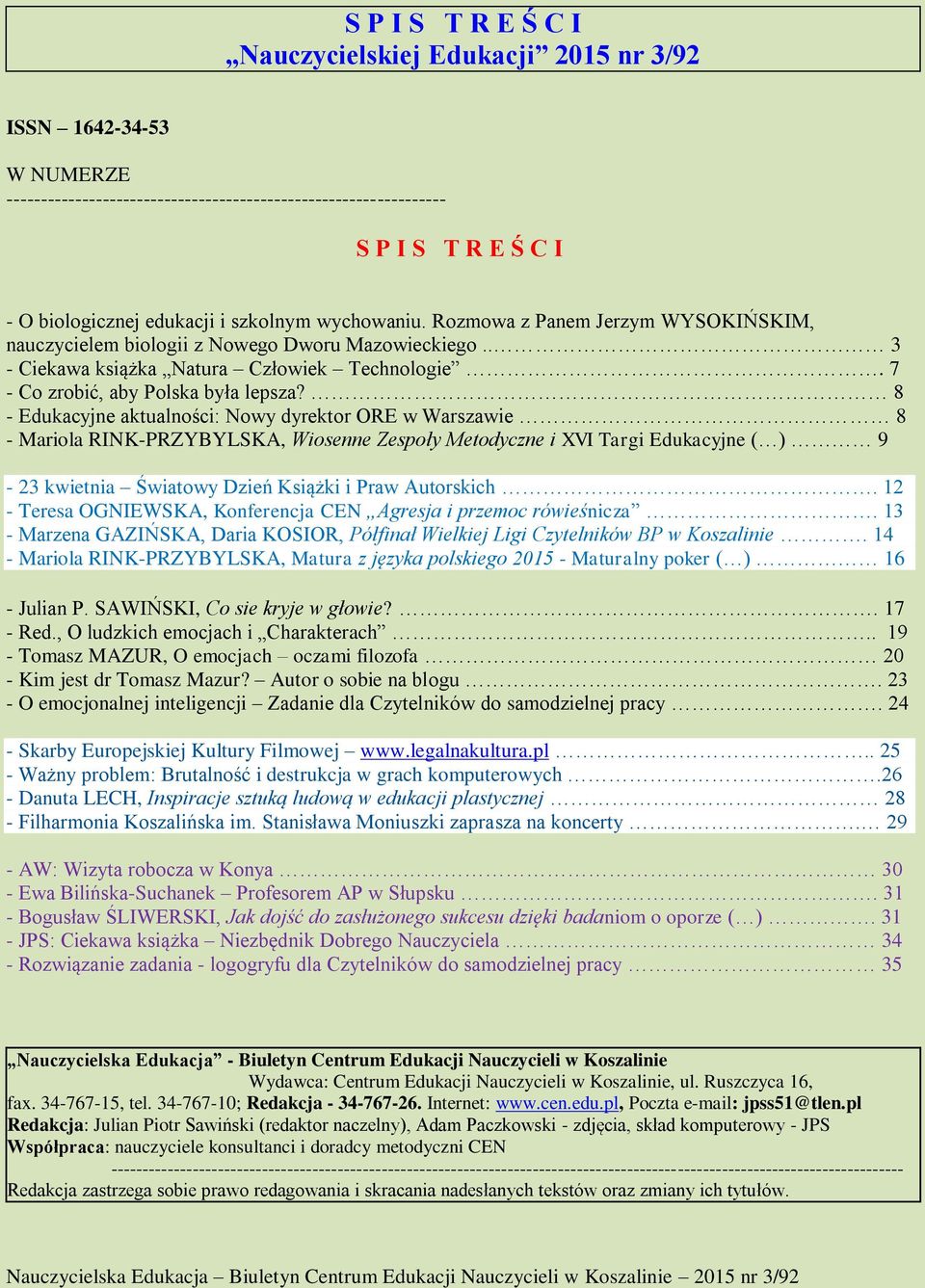 8 - Edukacyjne aktualności: Nowy dyrektor ORE w Warszawie 8 - Mariola RINK-PRZYBYLSKA, Wiosenne Zespoły Metodyczne i XVI Targi Edukacyjne ( ) 9-23 kwietnia Światowy Dzień Książki i Praw Autorskich.